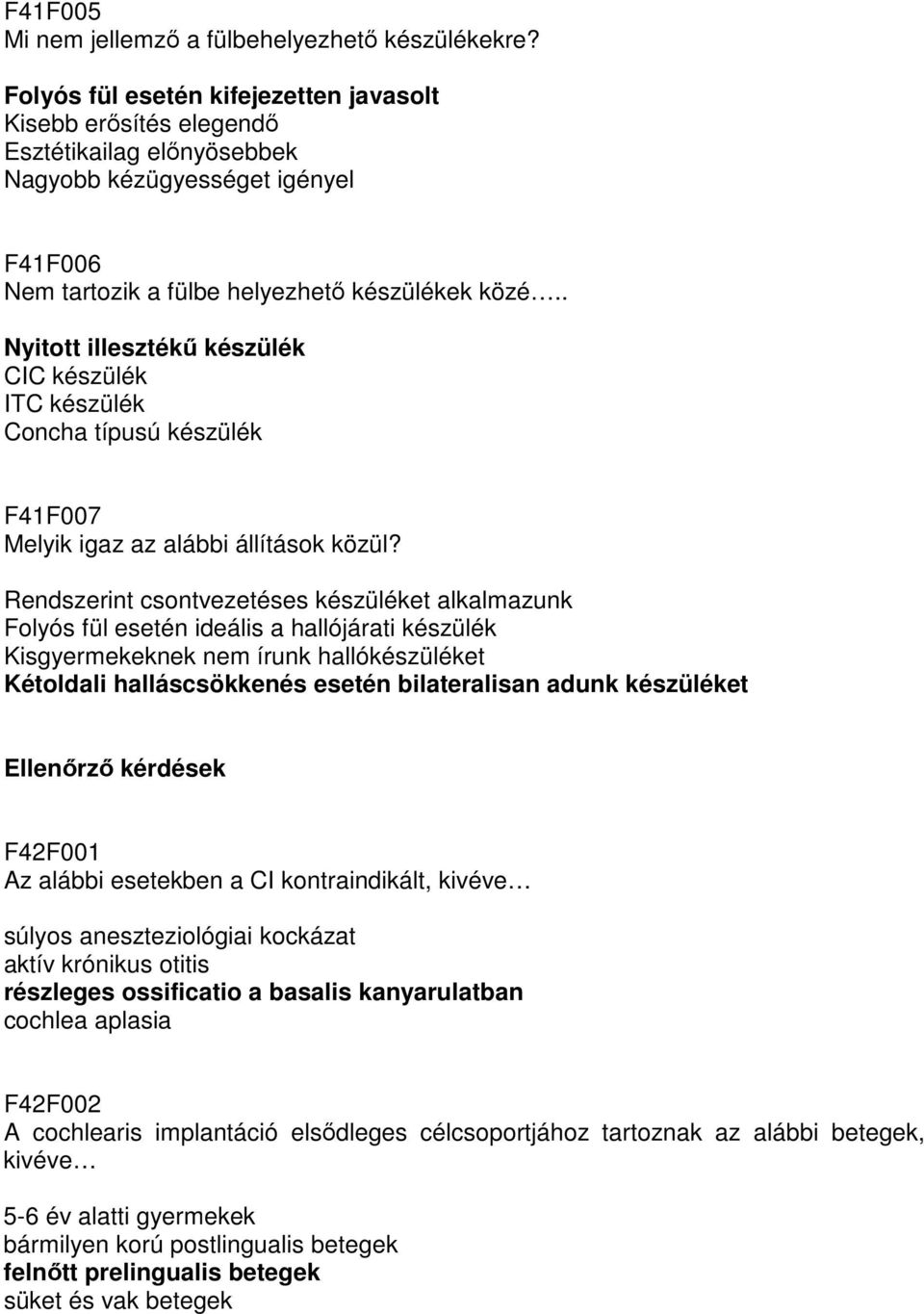 . Nyitott illesztékő készülék CIC készülék ITC készülék Concha típusú készülék F41F007 Melyik igaz az alábbi állítások közül?