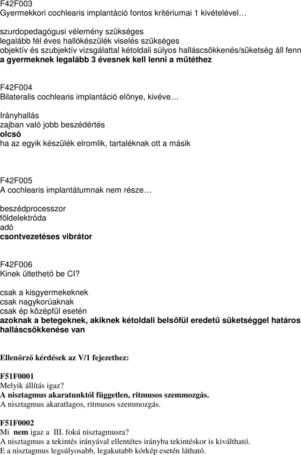 beszédértés olcsó ha az egyik készülék elromlik, tartaléknak ott a másik F42F005 A cochlearis implantátumnak nem része beszédprocesszor földelektróda adó csontvezetéses vibrátor F42F006 Kinek