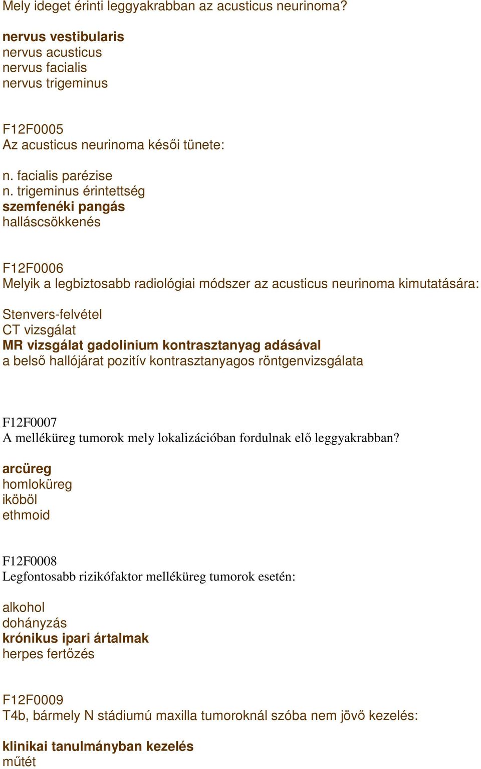 kontrasztanyag adásával a belsı hallójárat pozitív kontrasztanyagos röntgenvizsgálata F12F0007 A melléküreg tumorok mely lokalizációban fordulnak elı leggyakrabban?