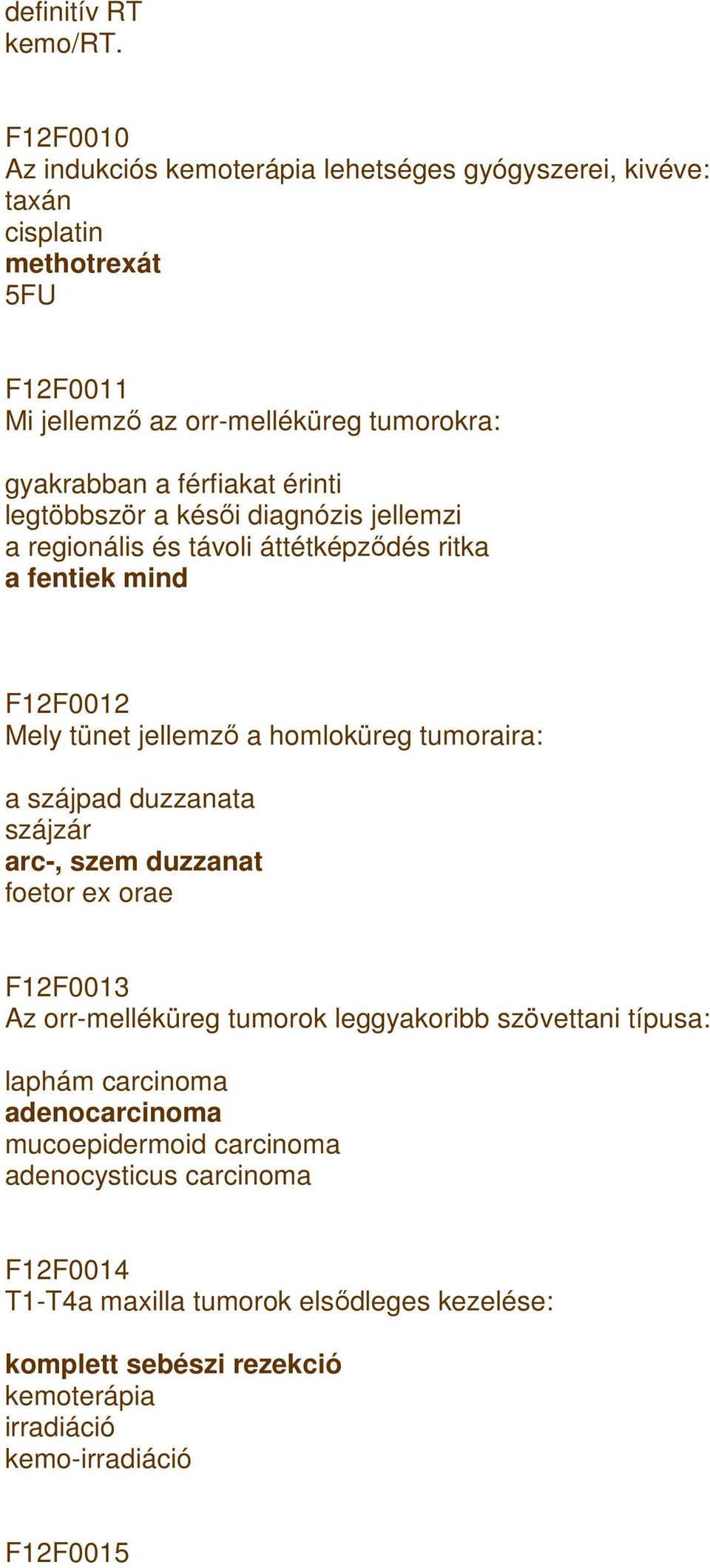 érinti legtöbbször a késıi diagnózis jellemzi a regionális és távoli áttétképzıdés ritka a fentiek mind F12F0012 Mely tünet jellemzı a homloküreg tumoraira: a szájpad