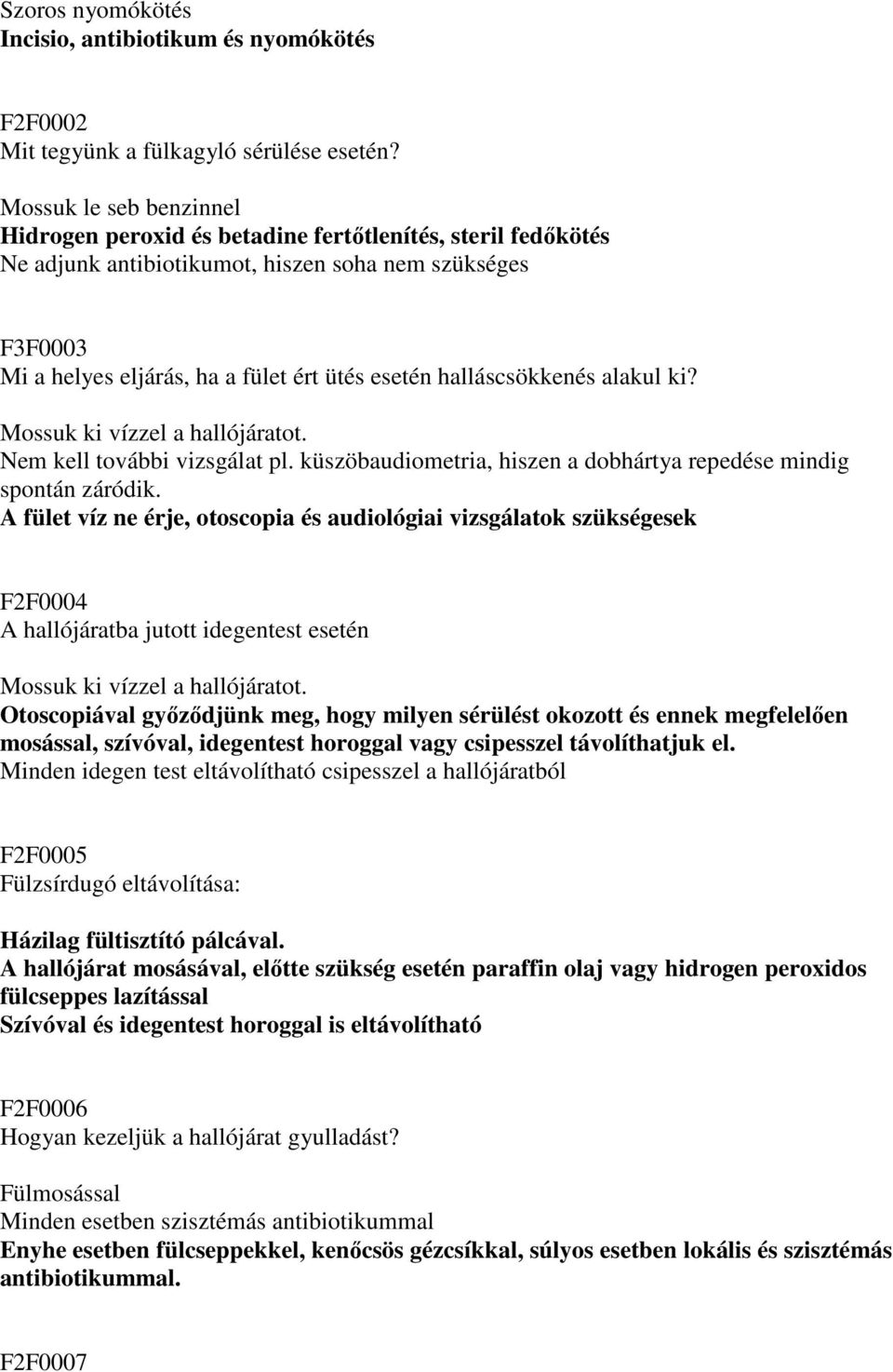 halláscsökkenés alakul ki? Mossuk ki vízzel a hallójáratot. Nem kell további vizsgálat pl. küszöbaudiometria, hiszen a dobhártya repedése mindig spontán záródik.