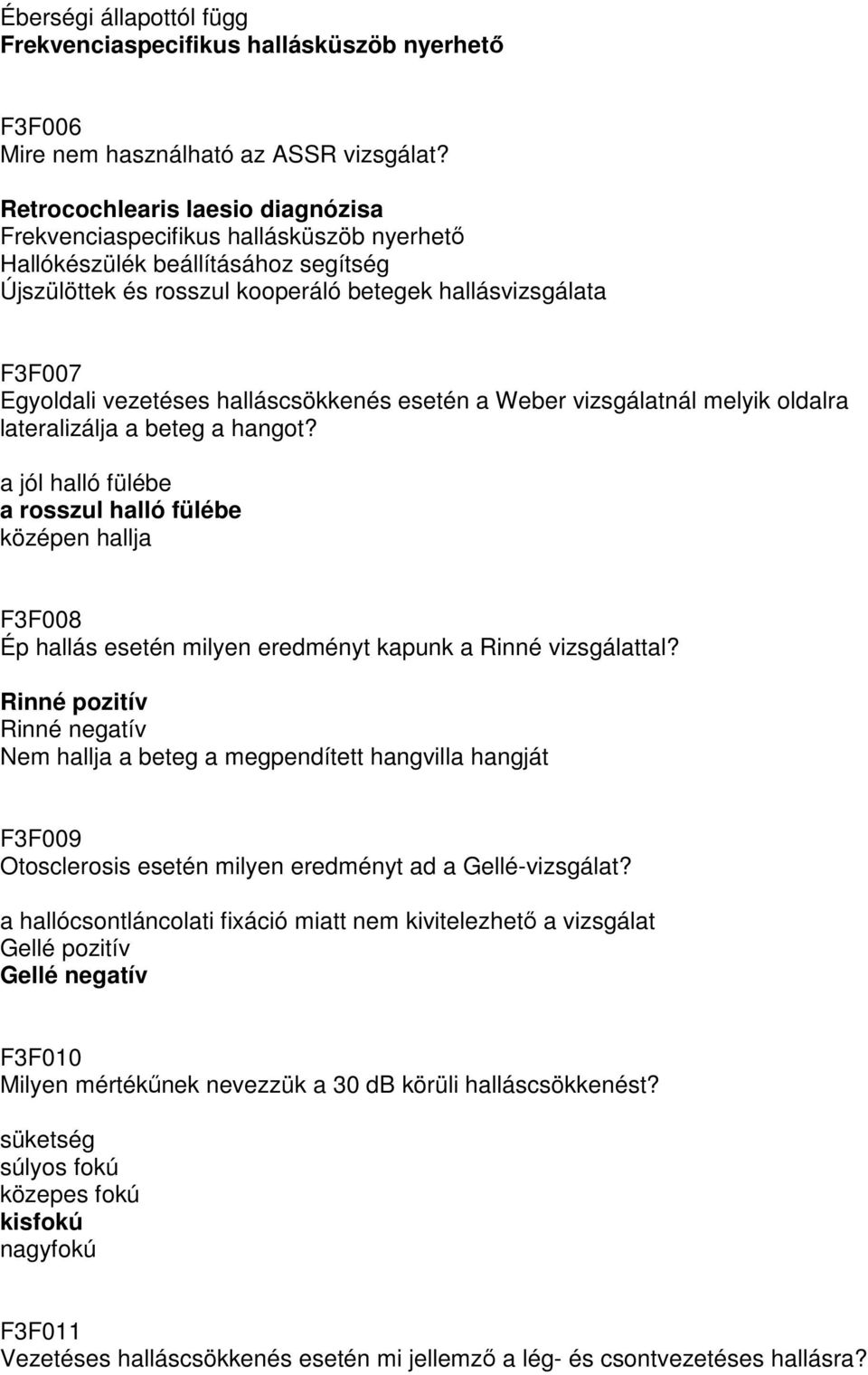 halláscsökkenés esetén a Weber vizsgálatnál melyik oldalra lateralizálja a beteg a hangot?