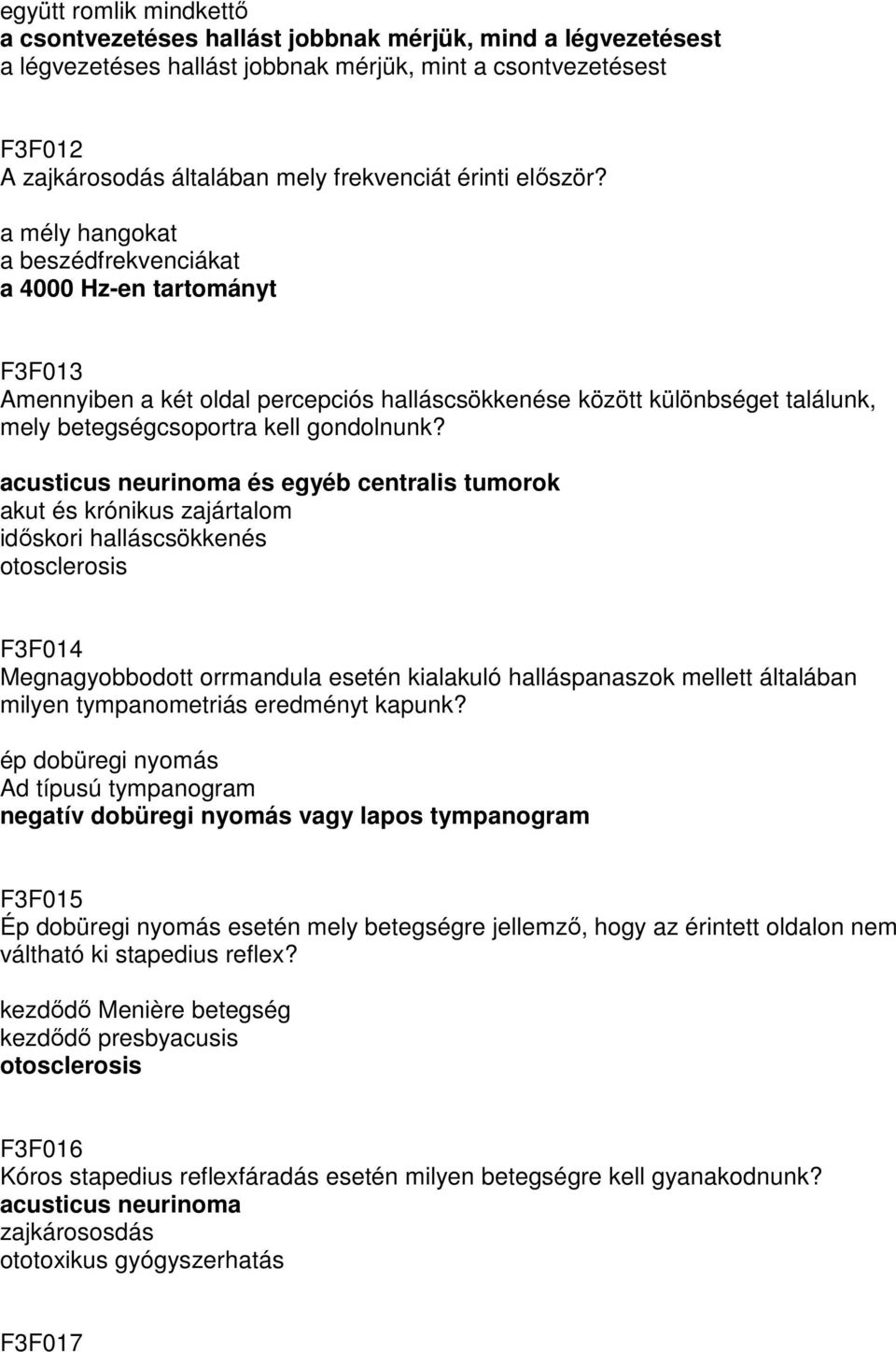 a mély hangokat a beszédfrekvenciákat a 4000 Hz-en tartományt F3F013 Amennyiben a két oldal percepciós halláscsökkenése között különbséget találunk, mely betegségcsoportra kell gondolnunk?