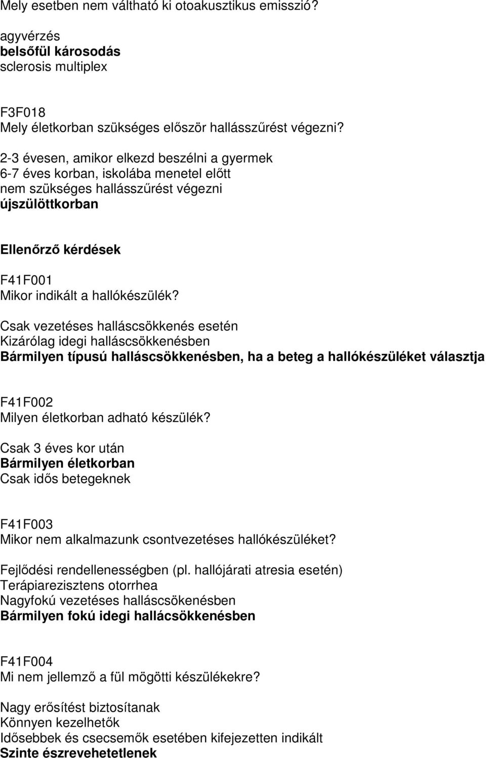 Csak vezetéses halláscsökkenés esetén Kizárólag idegi halláscsökkenésben Bármilyen típusú halláscsökkenésben, ha a beteg a hallókészüléket választja F41F002 Milyen életkorban adható készülék?