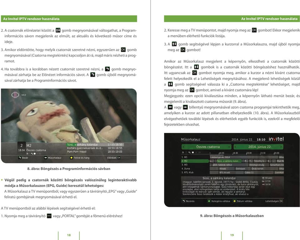 Ha továbbra is a korábban nézett csatornát szeretné nézni, a gomb megnyomásával zárhatja be az Előnézet információs sávot. A gomb újbóli megnyomásával zárhatja be a Programinformációs sávot. 2.