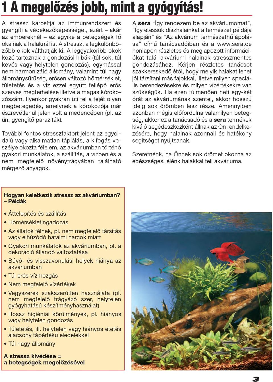 A leggyakoribb okok közé tartoznak a gondozási hibák (túl sok, túl kevés vagy helytelen gondozás), egymással nem harmonizáló állomány, valamint túl nagy állománysűrűség, erősen változó hőmérséklet,