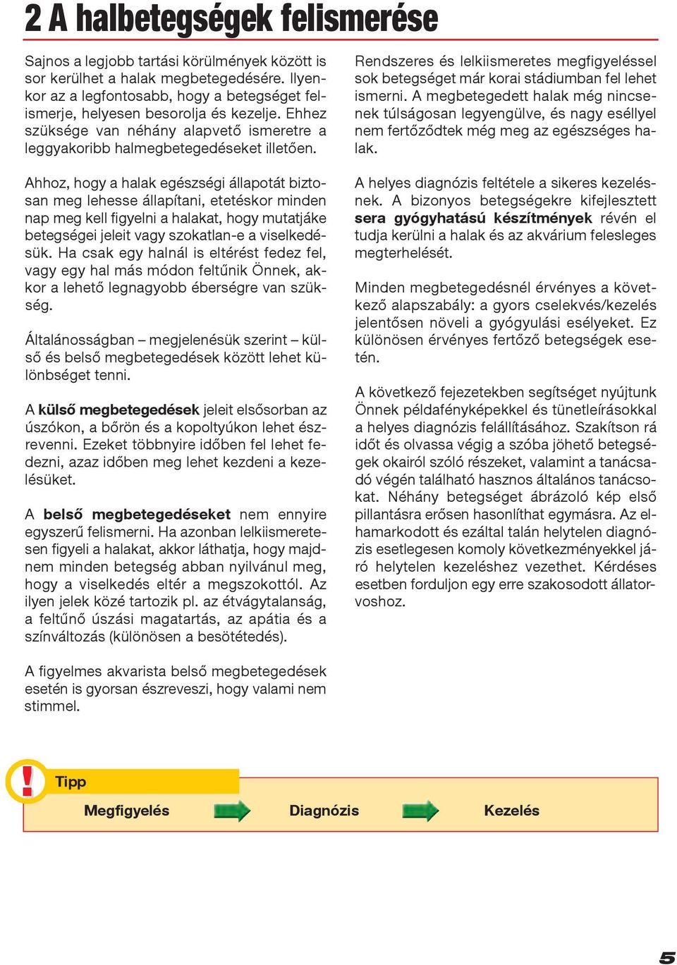 Rendszeres és lelkiismeretes megfigyeléssel sok betegséget már korai stádiumban fel lehet ismerni.