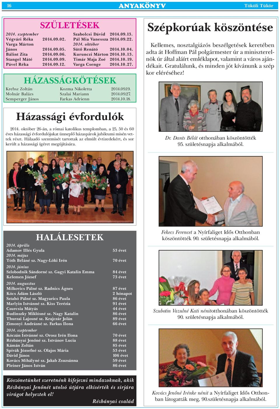 HÁZASSÁGKÖTÉSEK Krebsz Zoltán Kozma Nikoletta 2014.09.19. Molnár Balázs Szalai Mariann 2014.09.27. Semperger János Farkas Adrienn 2014.10.18. Házassági évfordulók 2014.