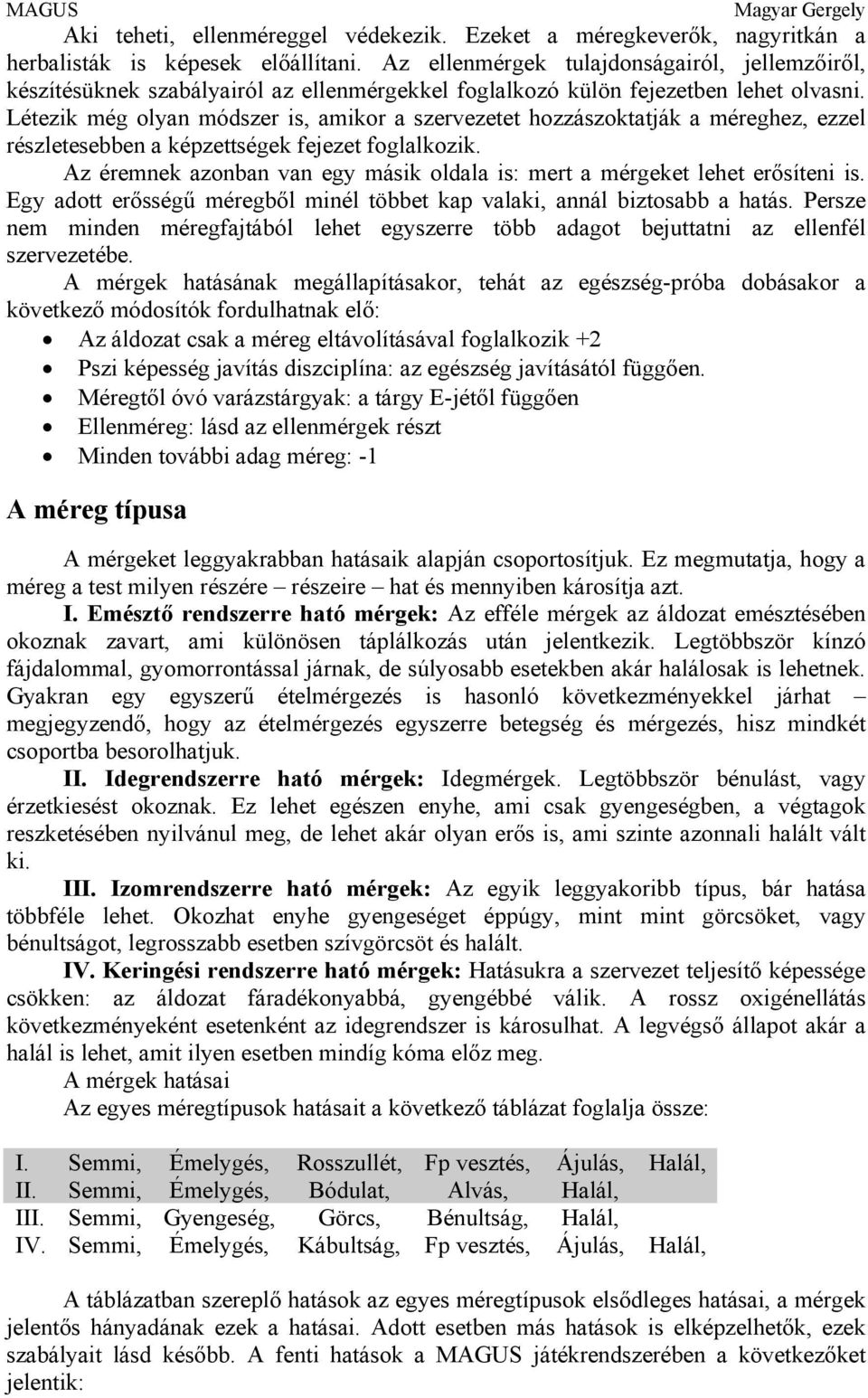 Létezik még olyan módszer is, amikor a szervezetet hozzászoktatják a méreghez, ezzel részletesebben a képzettségek fejezet foglalkozik.