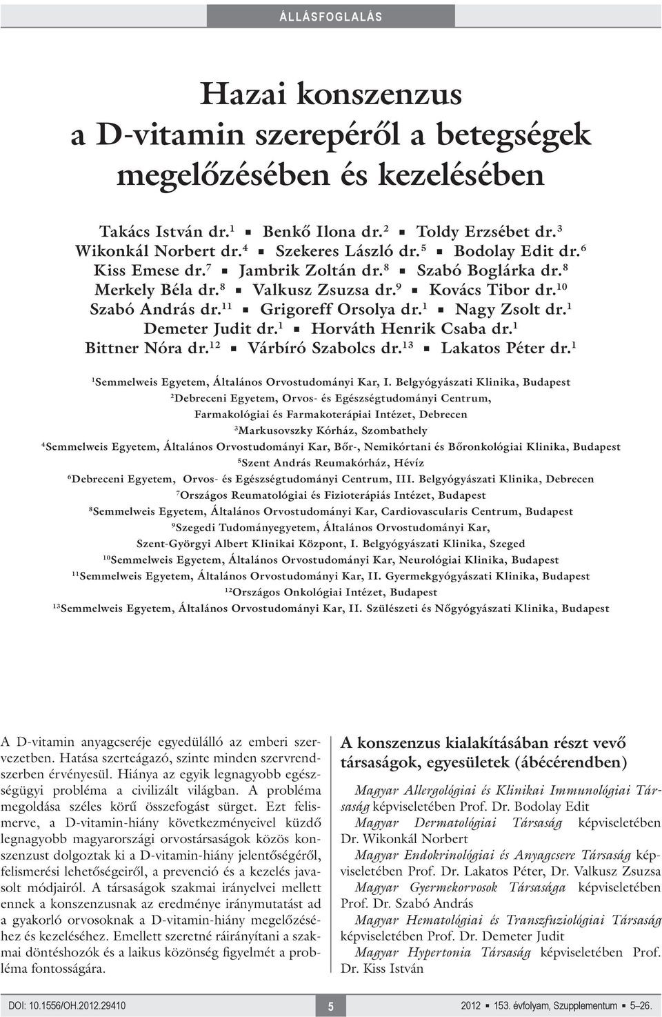 1 Demeter Judit dr. 1 Horváth Henrik Csaba dr. 1 Bittner Nóra dr. 12 Várbíró Szabolcs dr. 13 Lakatos Péter dr. 1 1 Semmelweis Egyetem, Általános Orvostudományi Kar, I.