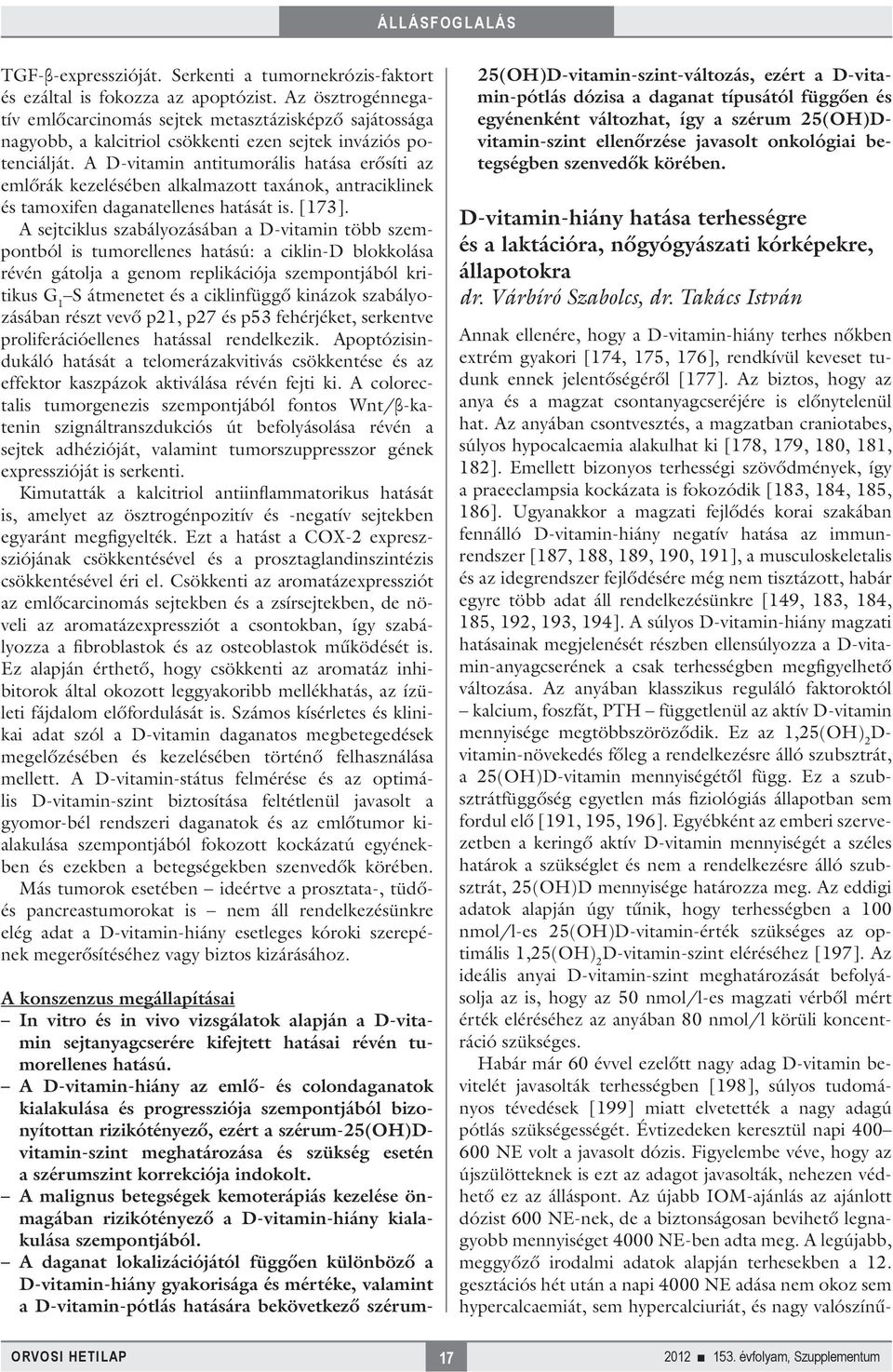 A D-vitamin antitumorális hatása erősíti az emlőrák kezelésében alkalmazott taxánok, antraciklinek és tamoxifen daganatellenes hatását is. [173].