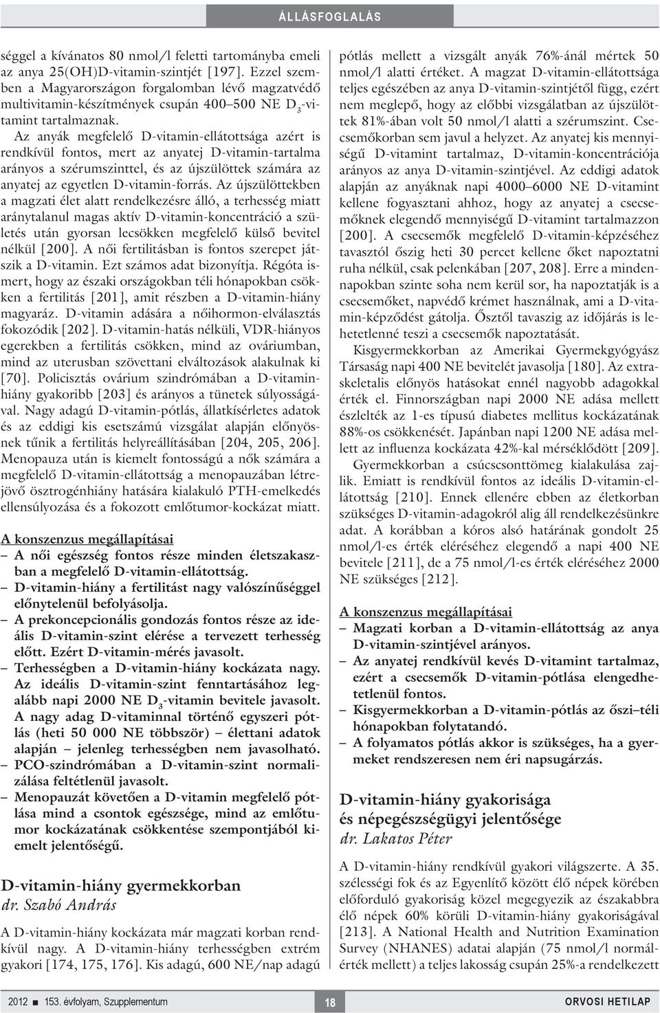 Az anyák megfelelő D-vitamin-ellátottsága azért is rendkívül fontos, mert az anyatej D-vitamin-tartalma arányos a szérumszinttel, és az újszülöttek számára az anyatej az egyetlen D-vitamin-forrás.