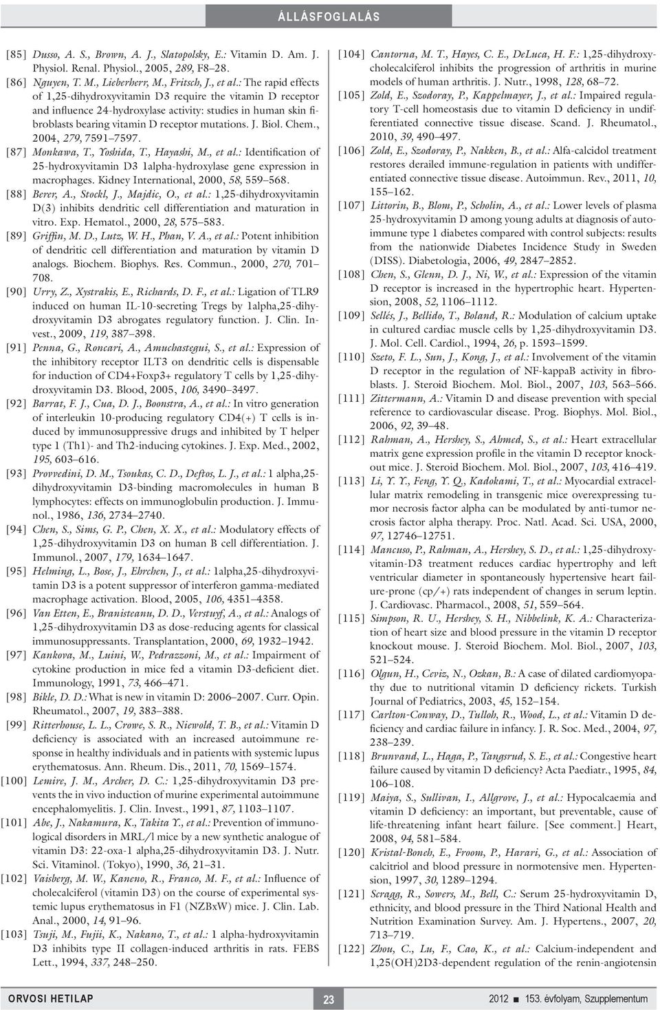 Chem., 2004, 279, 7591 7597. [87] Monkawa, T., Yoshida, T., Hayashi, M., et al.: Identification of 25-hydroxyvitamin D3 1alpha-hydroxylase gene expression in macrophages.