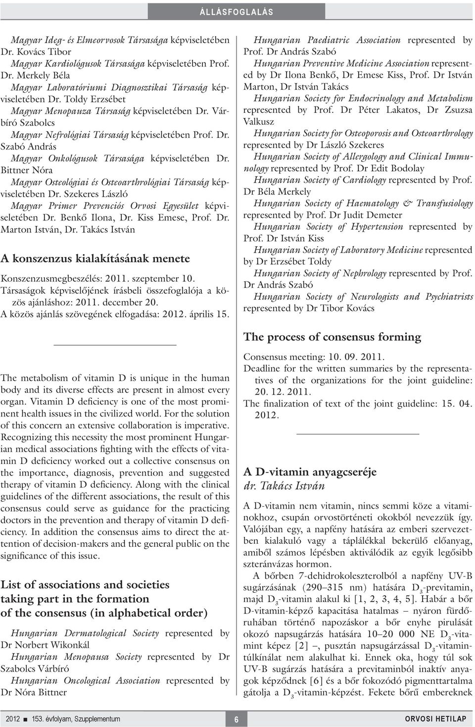 Bittner Nóra Magyar Osteológiai és Osteoarthrológiai Társaság képviseletében Dr. Szekeres László Magyar Primer Prevenciós Orvosi Egyesület képviseletében Dr. Benkő Ilona, Dr. Kiss Emese, Prof. Dr. Marton István, Dr.