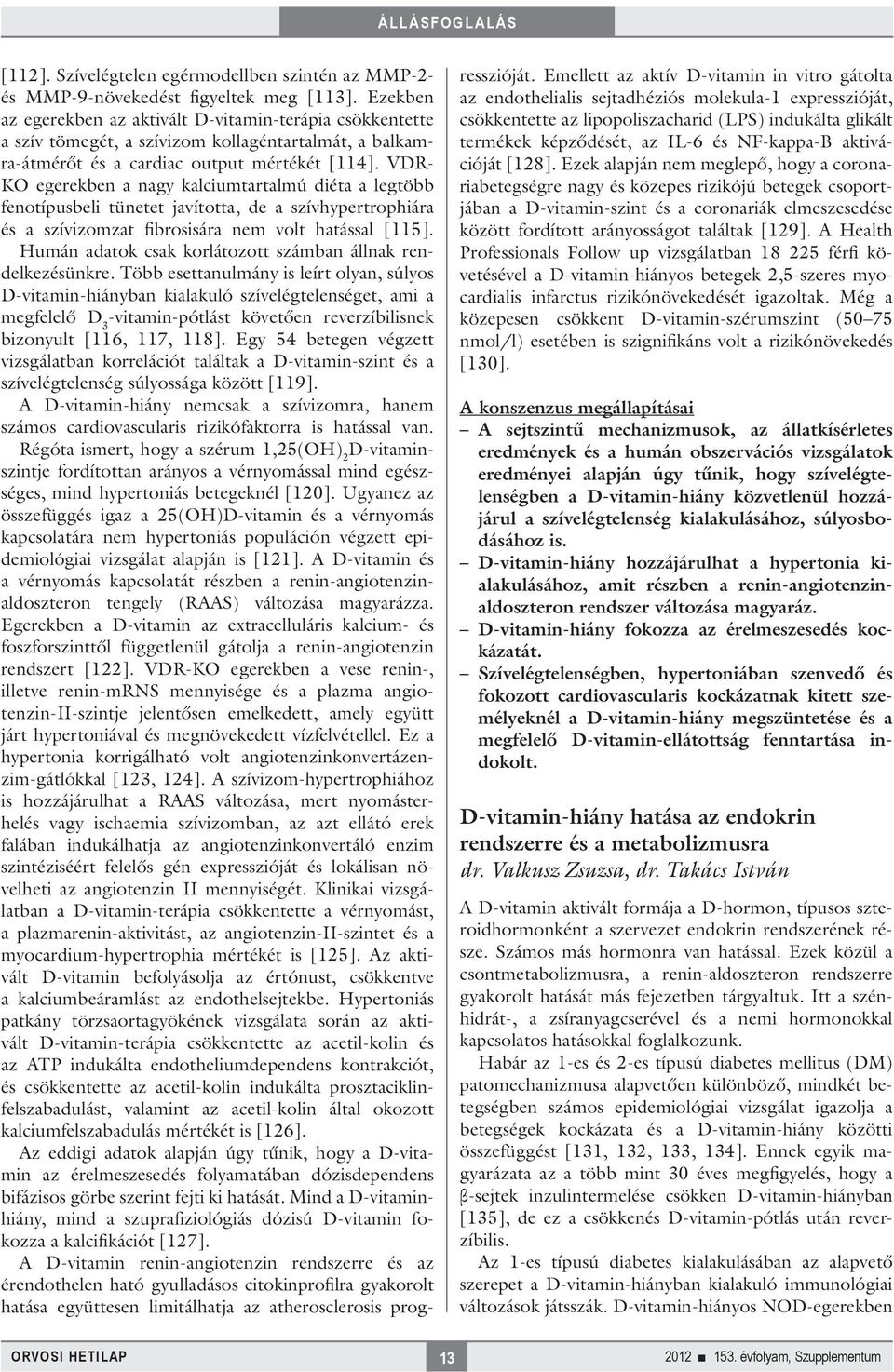 VDR- KO egerekben a nagy kalciumtartalmú diéta a legtöbb fenotípusbeli tünetet javította, de a szívhypertrophiára és a szívizomzat fibrosisára nem volt hatással [115].