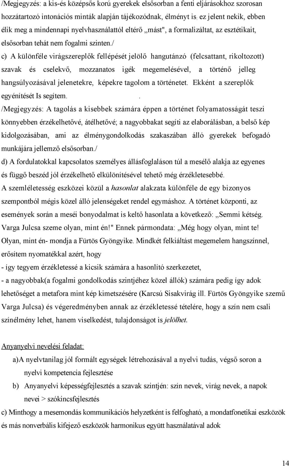 / c) A különféle virágszereplők fellépését jelölő hangutánzó (felcsattant, rikoltozott) szavak és cselekvő, mozzanatos igék megemelésével, a történő jelleg hangsúlyozásával jelenetekre, képekre