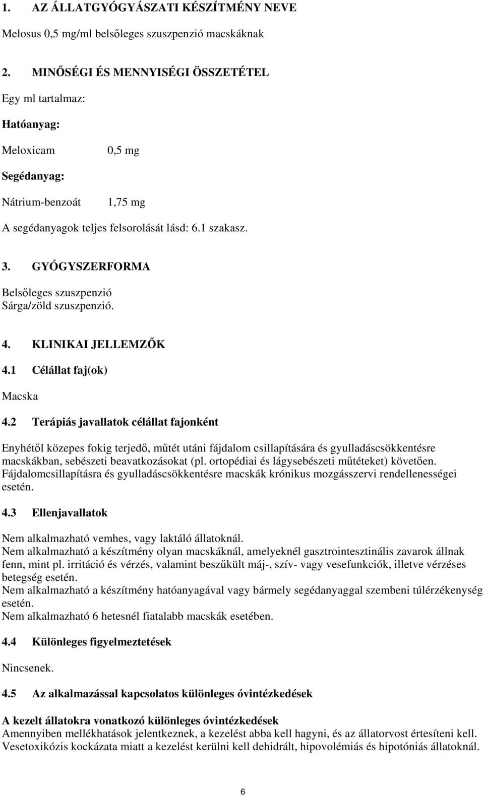 GYÓGYSZERFORMA Belsőleges szuszpenzió Sárga/zöld szuszpenzió. 4. KLINIKAI JELLEMZŐK 4.1 Célállat faj(ok) Macska 4.