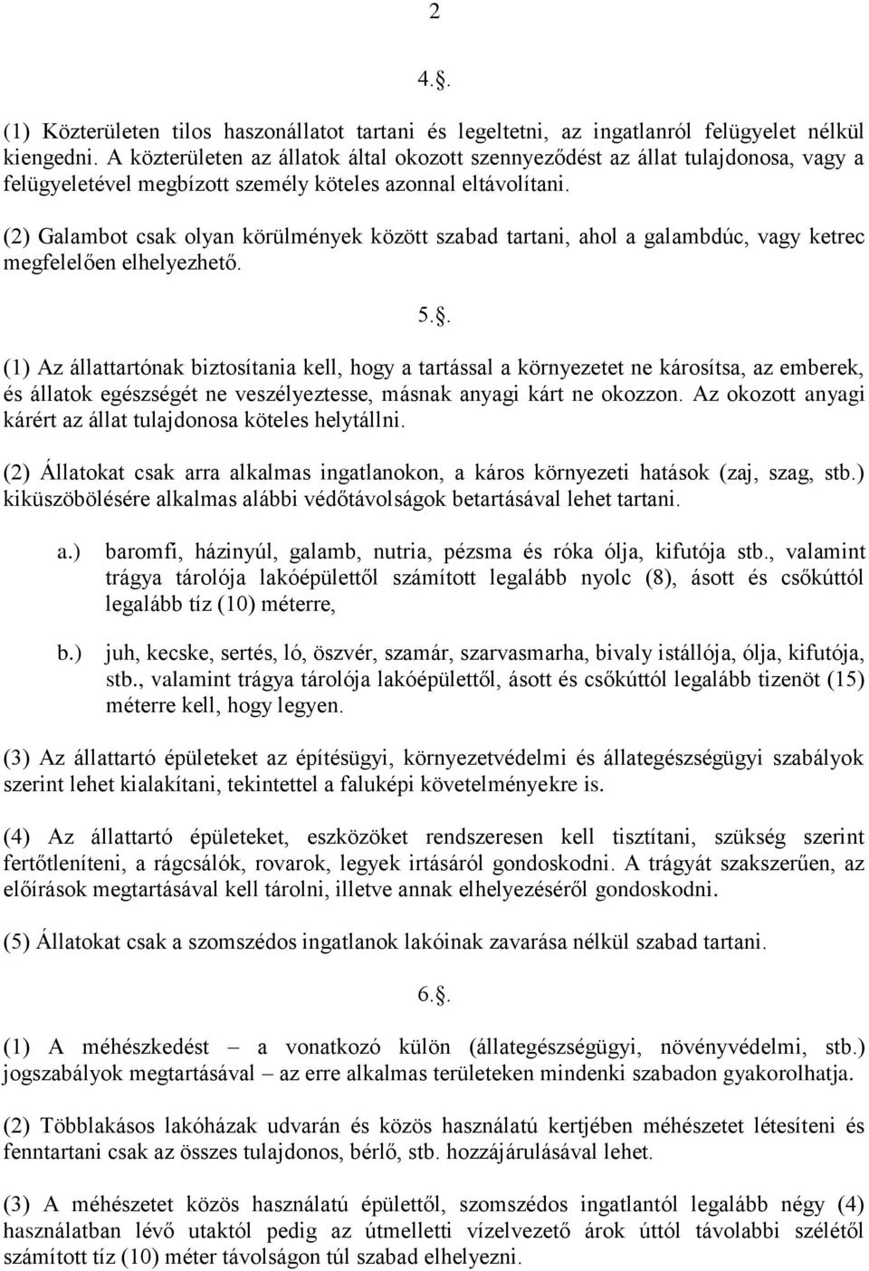 (2) Galambot csak olyan körülmények között szabad tartani, ahol a galambdúc, vagy ketrec megfelelően elhelyezhető. 5.