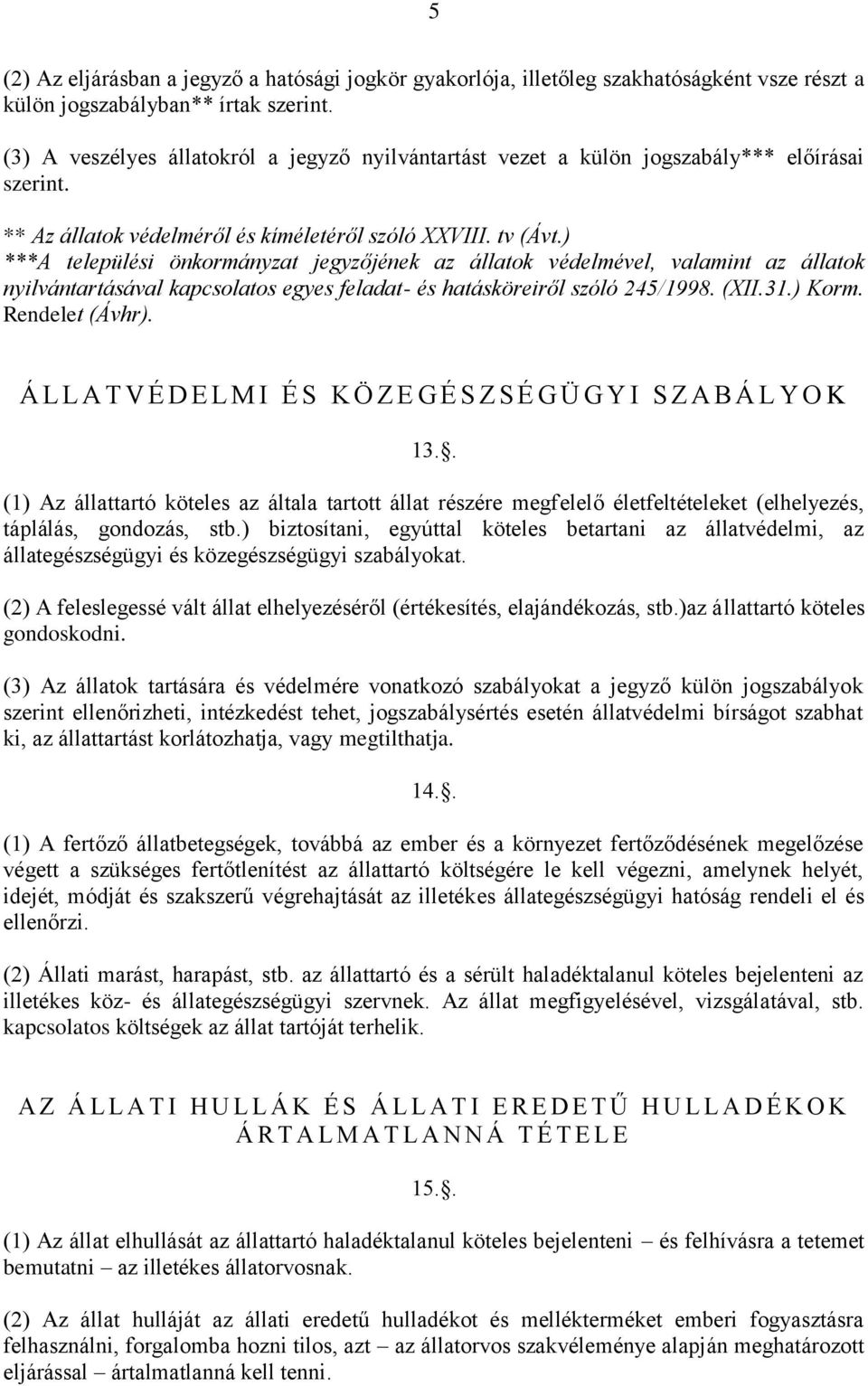 ) ***A települési önkormányzat jegyzőjének az állatok védelmével, valamint az állatok nyilvántartásával kapcsolatos egyes feladat- és hatásköreiről szóló 245/1998. (XII.31.) Korm. Rendelet (Ávhr).