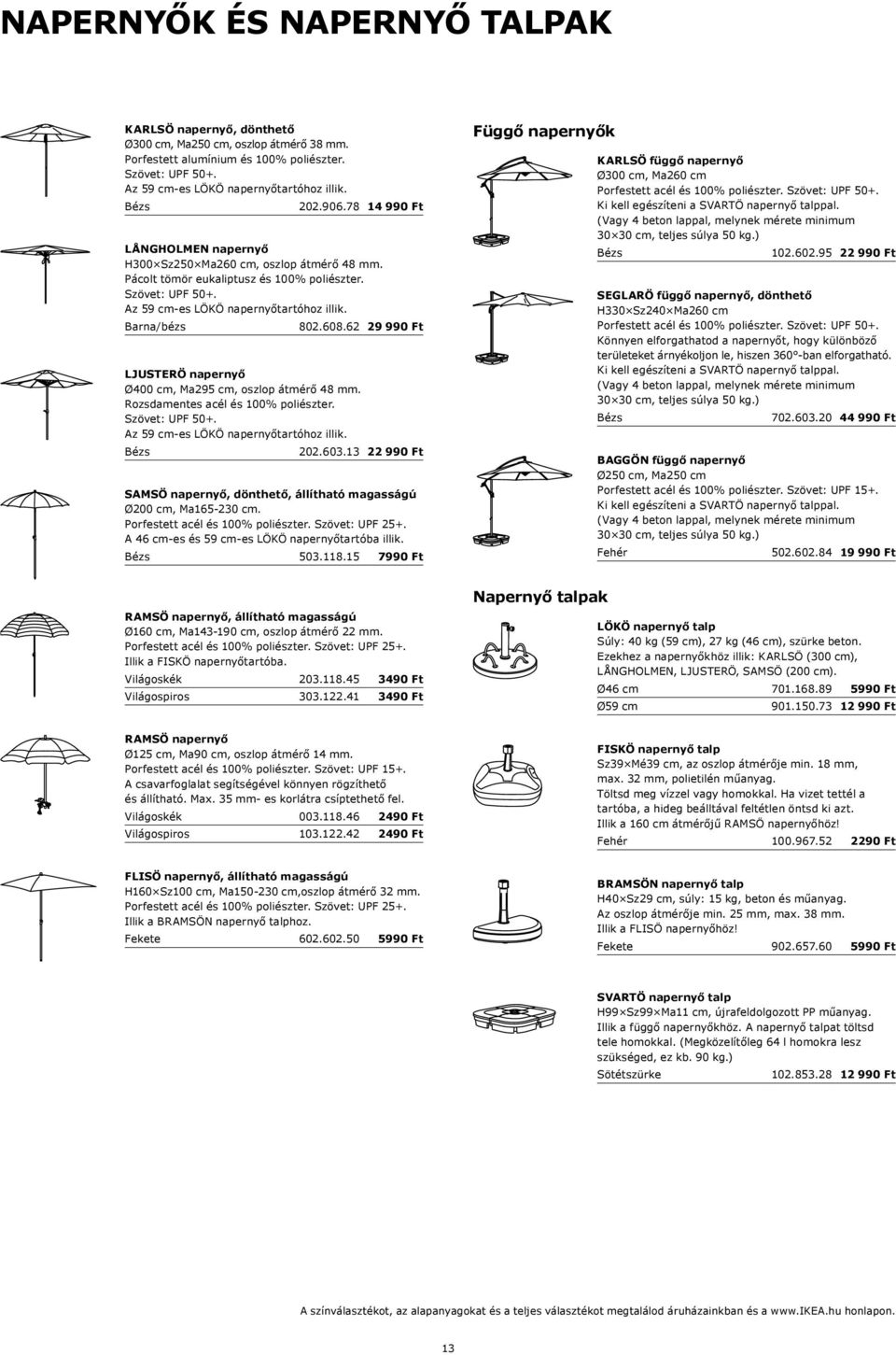 Barna/bézs 802.608.62 29 990 Ft LJUSTERÖ napernyő Ø400 cm, Ma295 cm, oszlop átmérő 48 mm. Rozsdamentes acél és 100% poliészter. Szövet: UPF 50+. Az 59 cm-es LÖKÖ napernyőtartóhoz illik. Bézs 202.603.