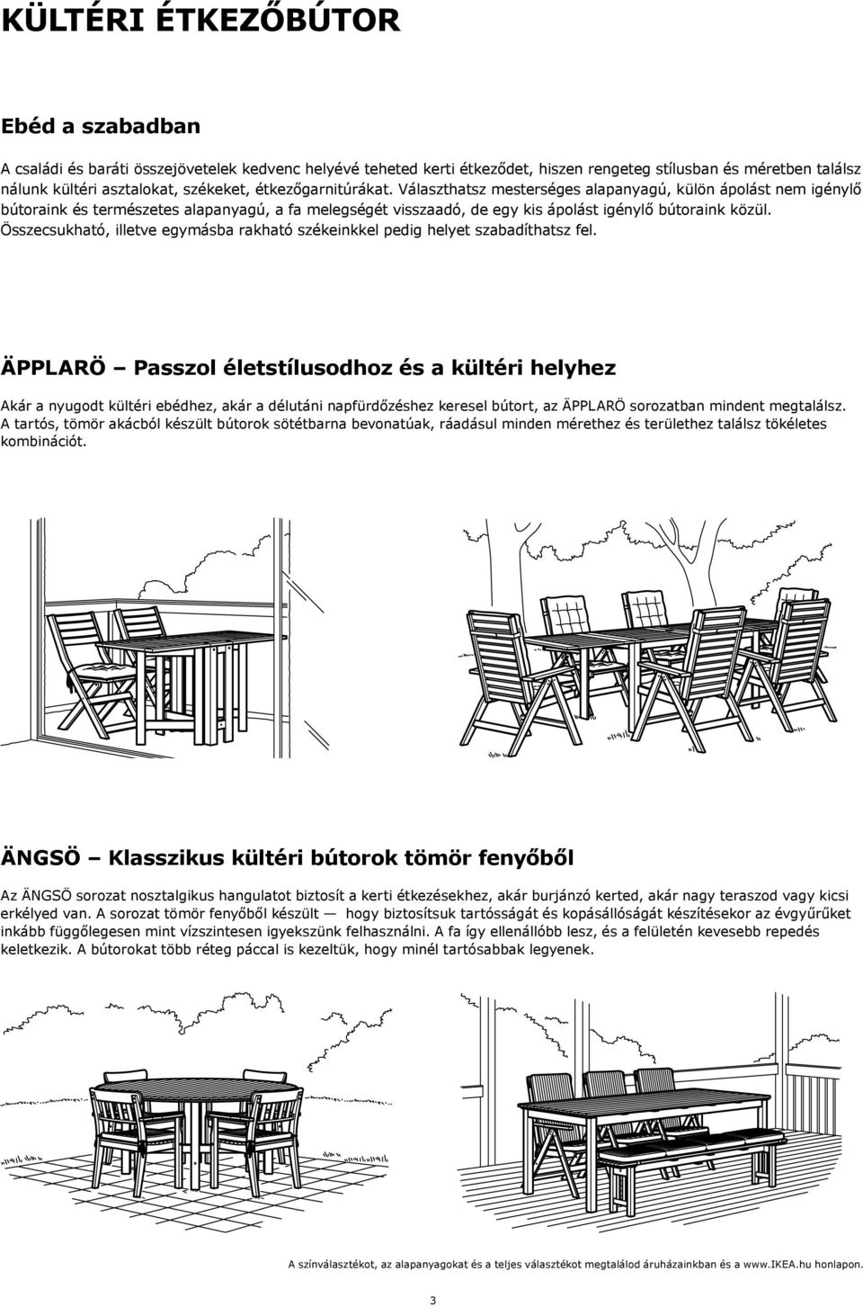 Összecsukható, illetve egymásba rakható székeinkkel pedig helyet szabadíthatsz fel.