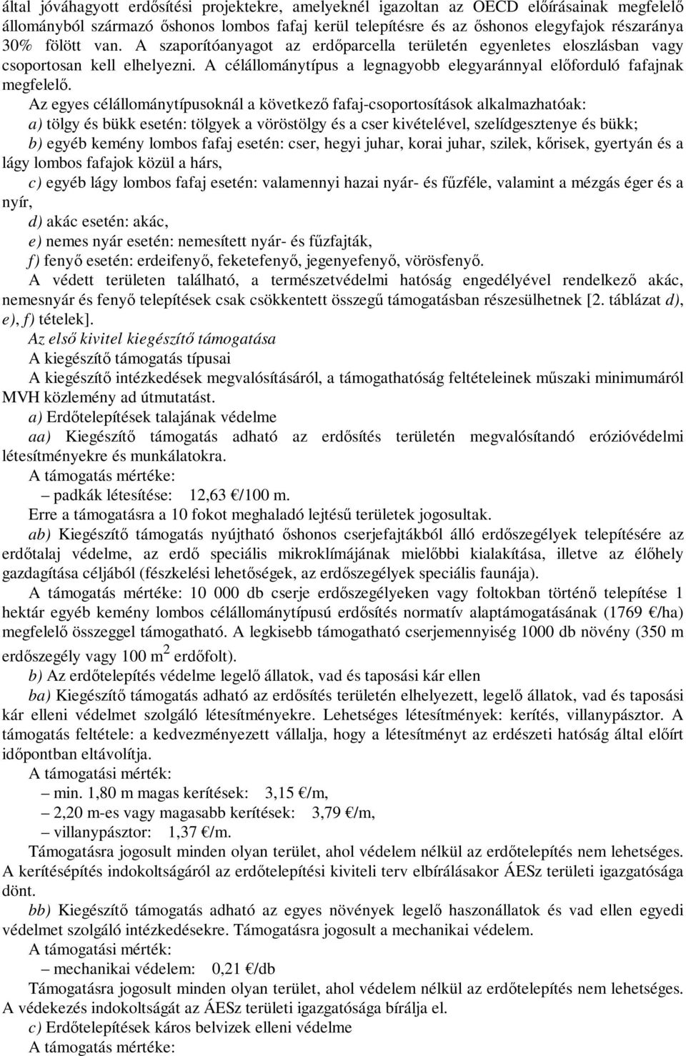 Az egyes célállománytípusoknál a következő fafaj-csoportosítások alkalmazhatóak: a) tölgy és bükk esetén: tölgyek a vöröstölgy és a cser kivételével, szelídgesztenye és bükk; b) egyéb kemény fafaj