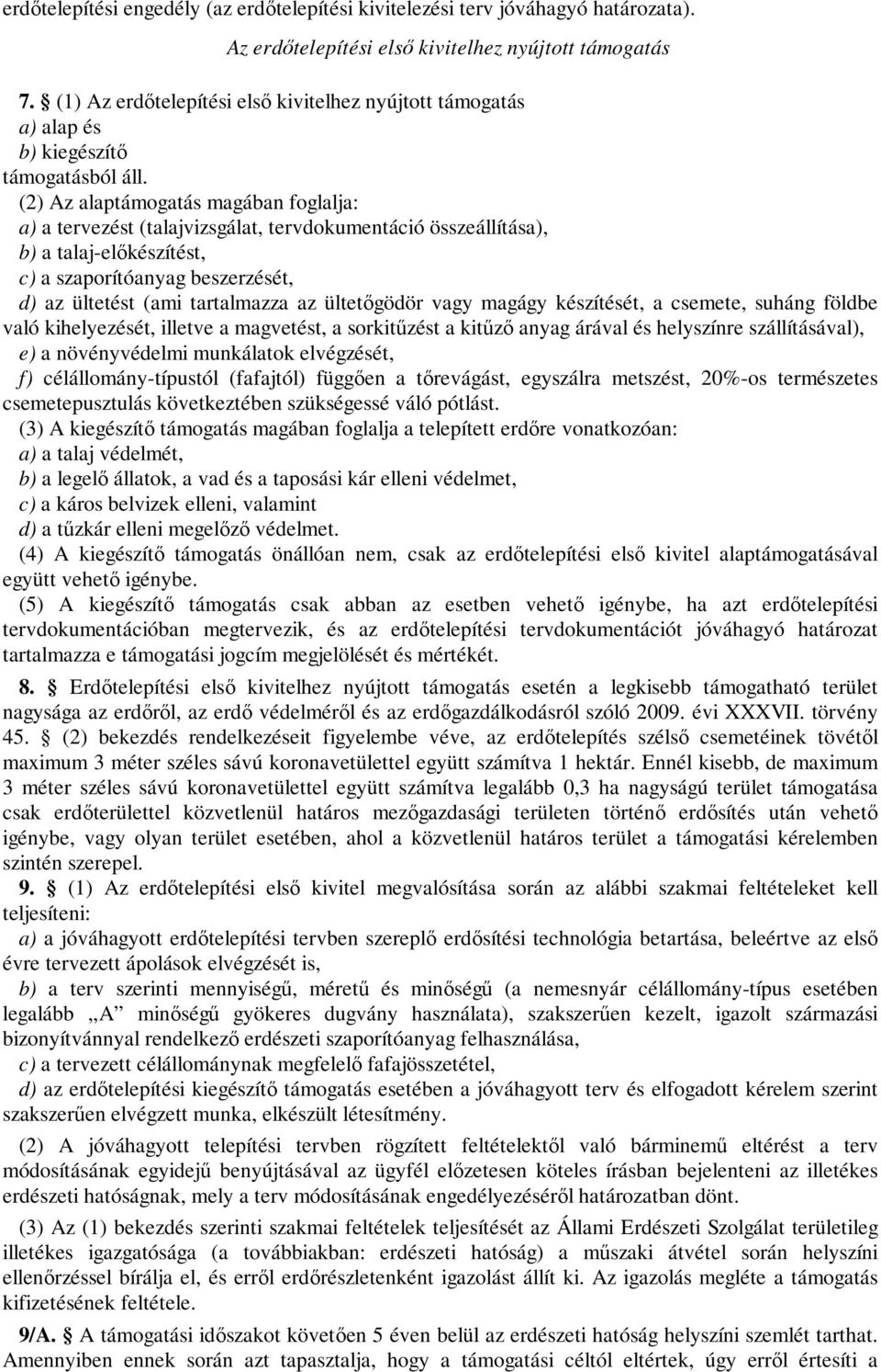 (2) Az alaptámogatás magában foglalja: a) a tervezést (talajvizsgálat, tervdokumentáció összeállítása), b) a talaj-előkészítést, c) a szaporítóanyag beszerzését, d) az ültetést (ami tartalmazza az