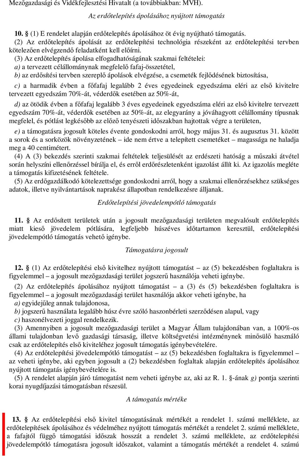 (3) Az erdőtelepítés ápolása elfogadhatóságának szakmai feltételei: a) a tervezett célállománynak megfelelő fafaj-összetétel, b) az erdősítési tervben szereplő ápolások elvégzése, a csemeték