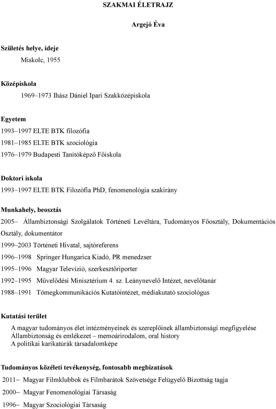 Dokumentációs Osztály, dokumentátor 1999 2003 Történeti Hivatal, sajtóreferens 1996 1998 Springer Hungarica Kiadó, PR menedzser 1995 1996 Magyar Televízió, szerkesztőriporter 1992 1995 Művelődési