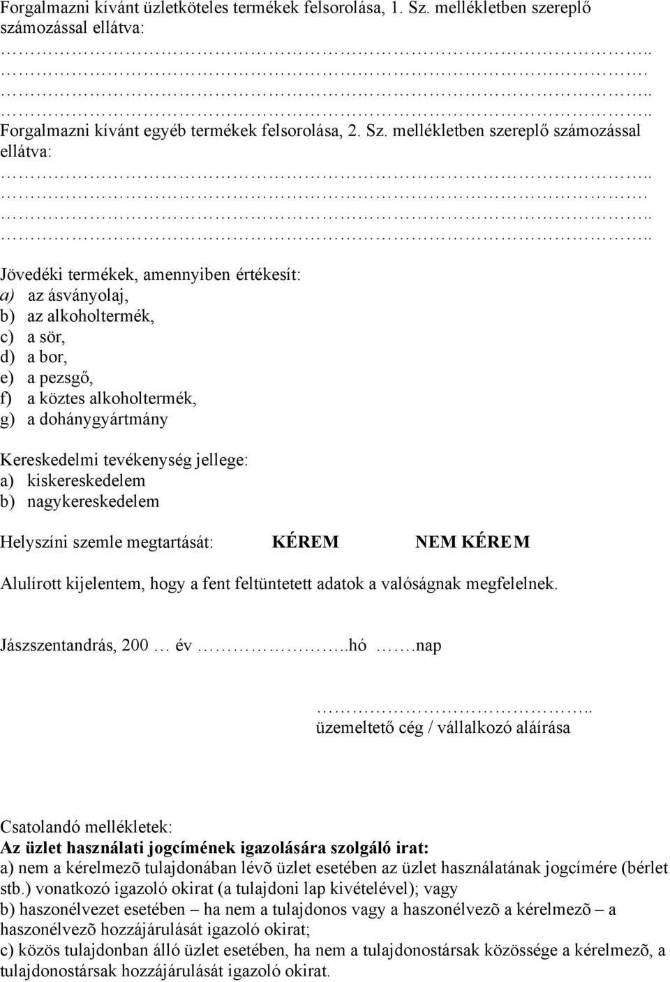 Jövedéki termékek, amennyiben értékesít: a) az ásványolaj, b) az alkoholtermék, c) a sör, d) a bor, e) a pezsgő, f) a köztes alkoholtermék, g) a dohánygyártmány Kereskedelmi tevékenység jellege: a)