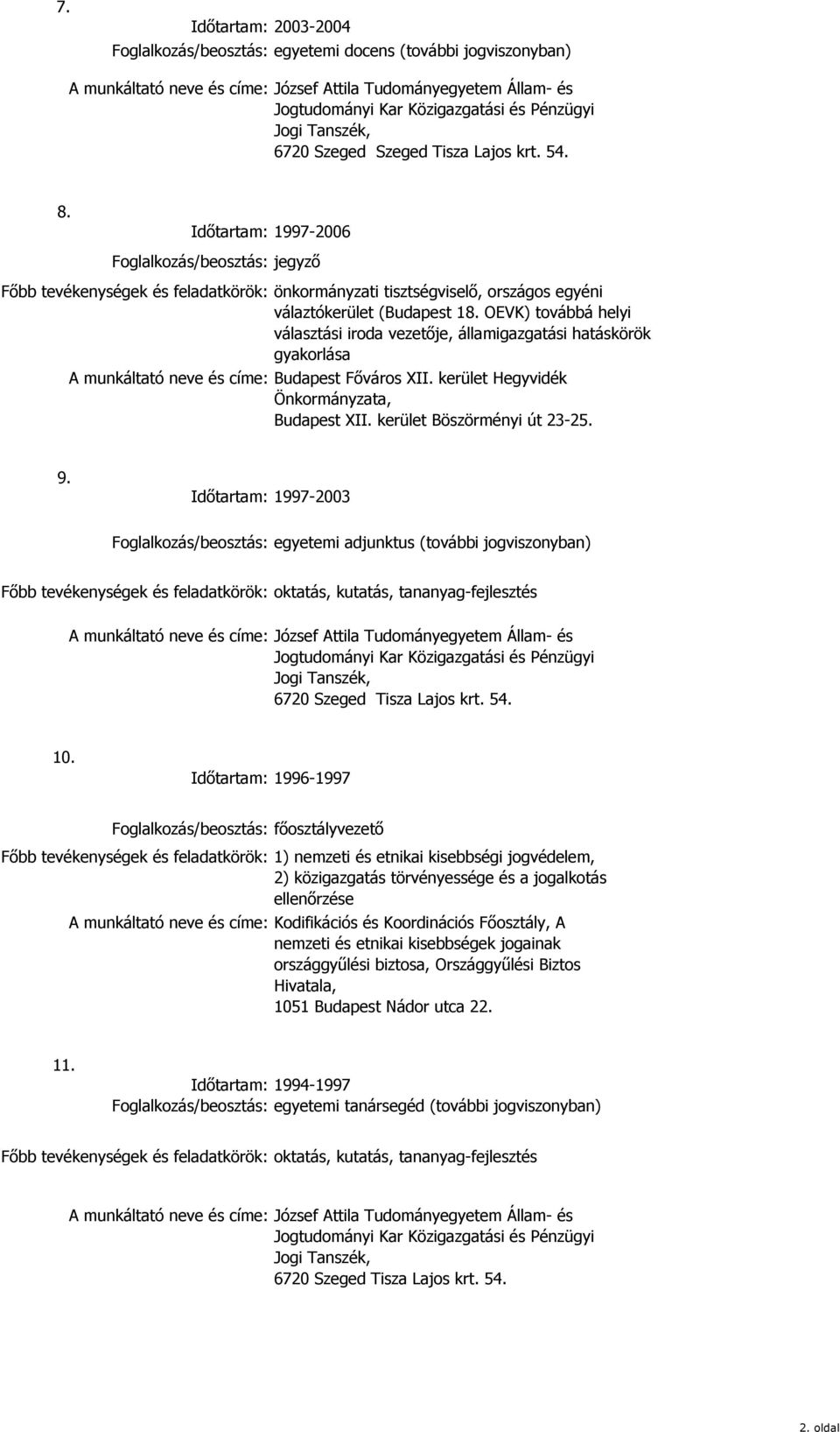 1997-2003 egyetemi adjunktus (további jogviszonyban) oktatás, kutatás, tananyag-fejlesztés 6720 Szeged Tisza Lajos krt. 54. 10.