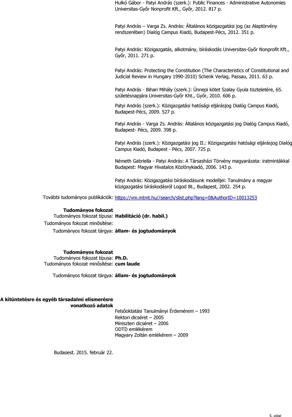 , Győr, 2011. 271 p. Patyi András: Protecting the Constitution (The Characteristics of Constitutional and Judicial Review in Hungary 1990-2010) Schenk Verlag, Passau, 2011. 63 p.