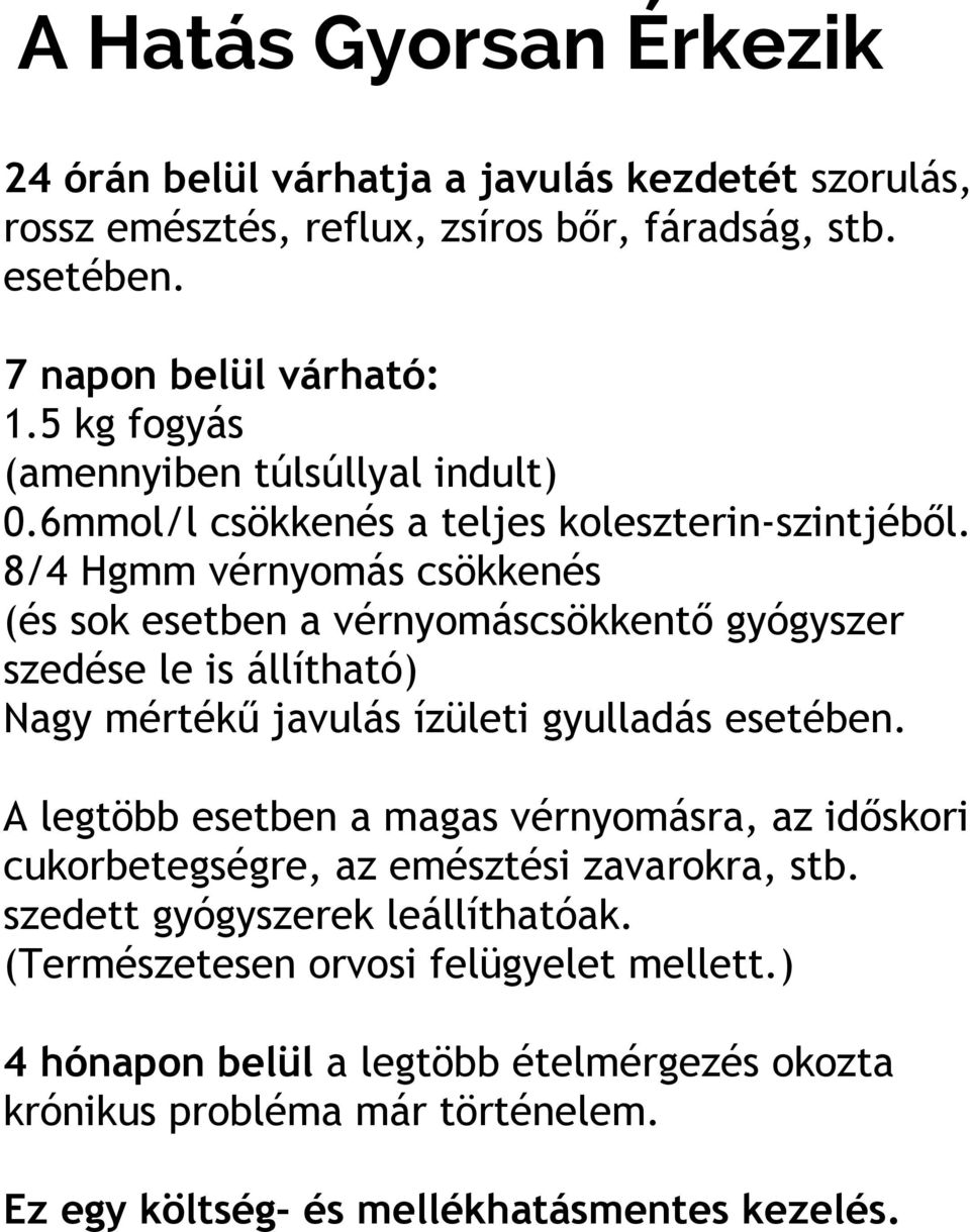 8/4 Hgmm vérnyomás csökkenés (és sok esetben a vérnyomáscsökkentő gyógyszer szedése le is állítható) Nagy mértékű javulás ízületi gyulladás esetében.