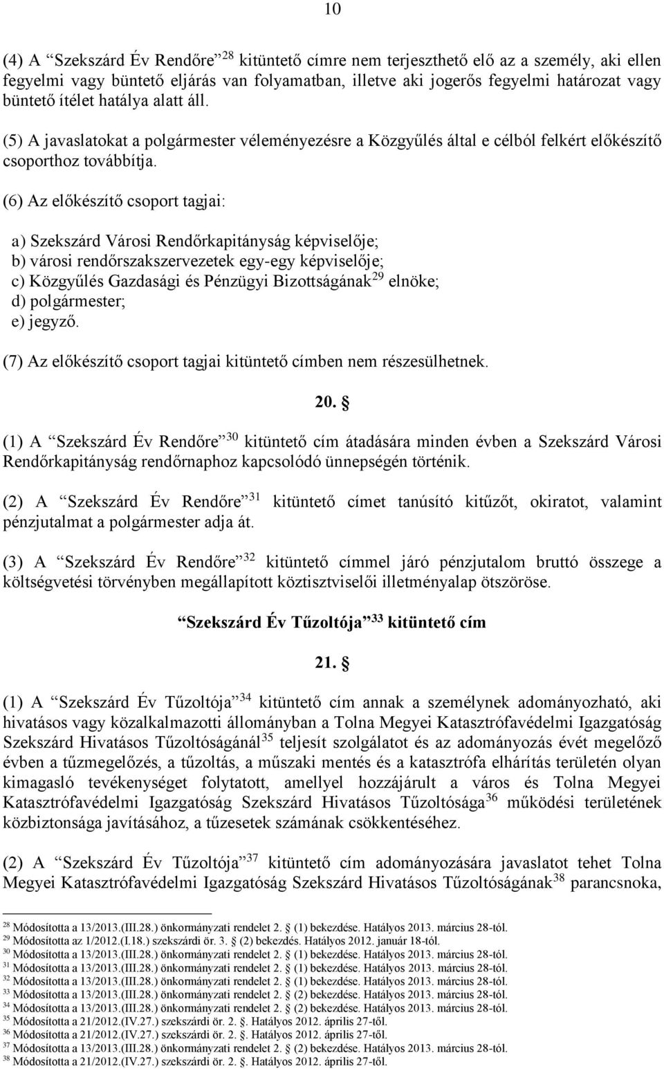 (6) Az előkészítő csoport tagjai: a) Szekszárd Városi Rendőrkapitányság képviselője; b) városi rendőrszakszervezetek egy-egy képviselője; c) Közgyűlés Gazdasági és Pénzügyi Bizottságának 29 elnöke;