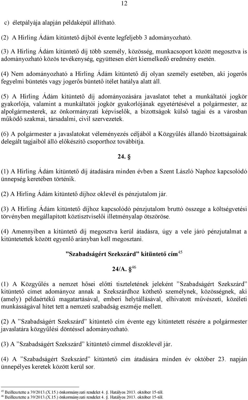 (4) Nem adományozható a Hirling Ádám kitüntető díj olyan személy esetében, aki jogerős fegyelmi büntetés vagy jogerős büntető ítélet hatálya alatt áll.