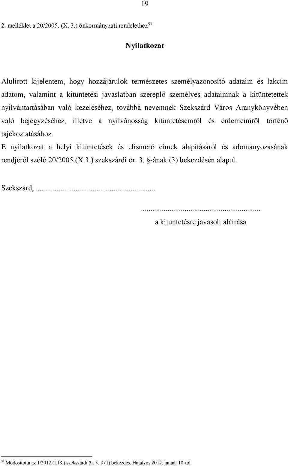 személyes adataimnak a kitüntetettek nyilvántartásában való kezeléséhez, továbbá nevemnek Szekszárd Város Aranykönyvében való bejegyzéséhez, illetve a nyilvánosság kitüntetésemről és