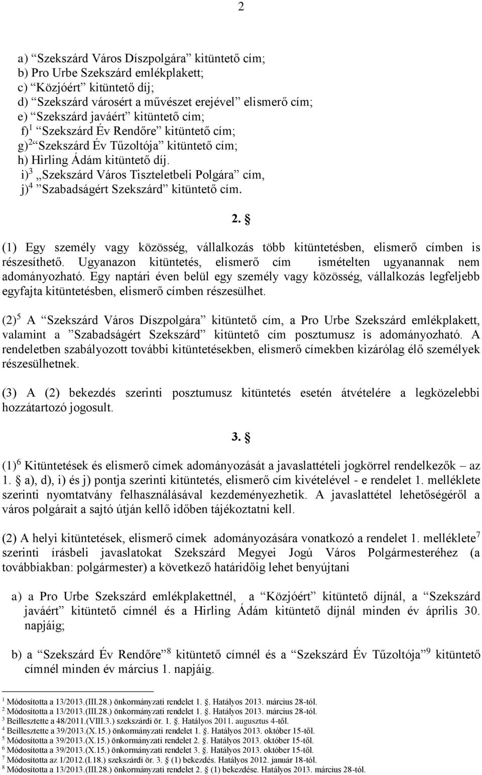 i) 3 Szekszárd Város Tiszteletbeli Polgára cím, j) 4 Szabadságért Szekszárd kitüntető cím. 2. (1) Egy személy vagy közösség, vállalkozás több kitüntetésben, elismerő címben is részesíthető.