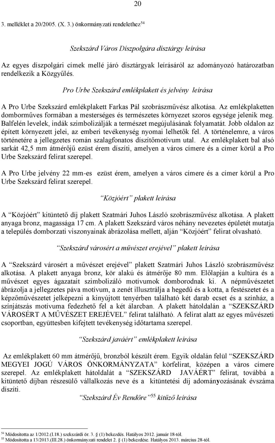 Az emlékplaketten domborműves formában a mesterséges és természetes környezet szoros egysége jelenik meg. Balfelén levelek, indák szimbolizálják a természet megújulásának folyamatát.