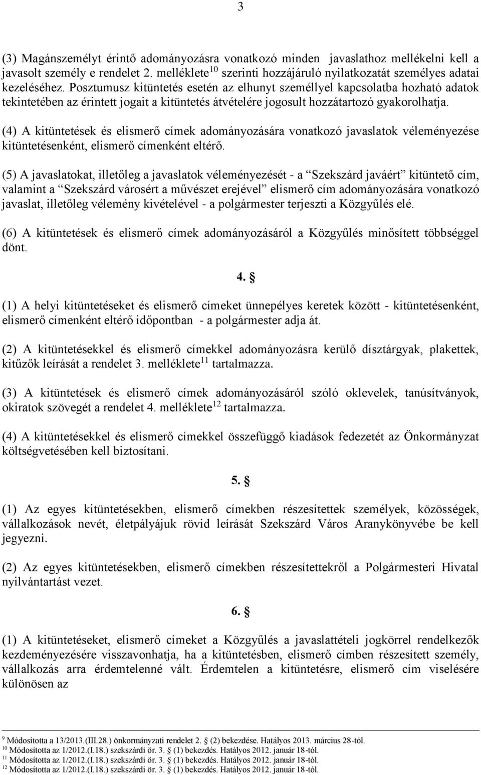 (4) A kitüntetések és elismerő címek adományozására vonatkozó javaslatok véleményezése kitüntetésenként, elismerő címenként eltérő.