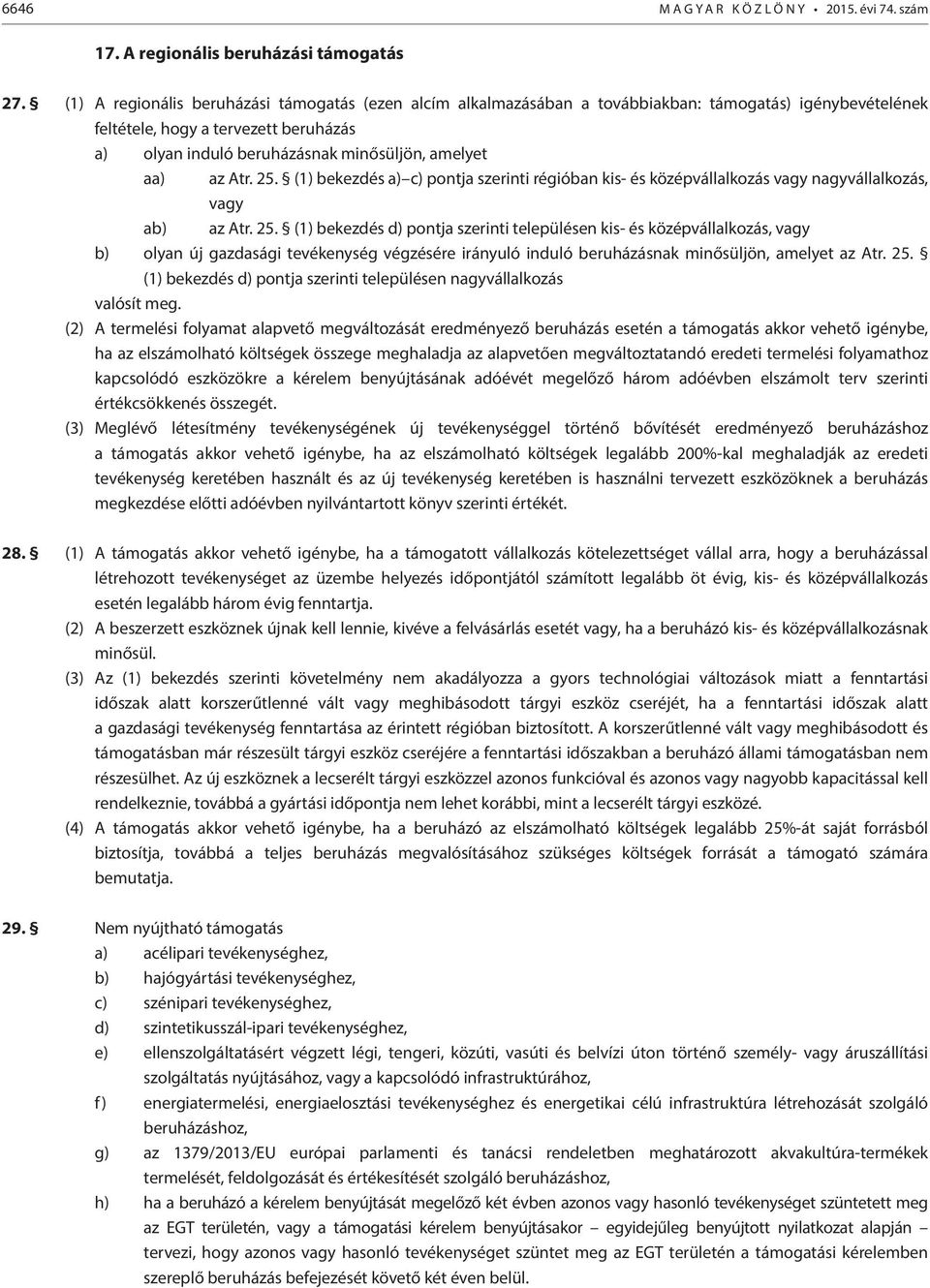 az Atr. 25. (1) bekezdés a) c) pontja szerinti régióban kis- és középvállalkozás vagy nagyvállalkozás, vagy ab) az Atr. 25. (1) bekezdés d) pontja szerinti településen kis- és középvállalkozás, vagy b) olyan új gazdasági tevékenység végzésére irányuló induló beruházásnak minősüljön, amelyet az Atr.