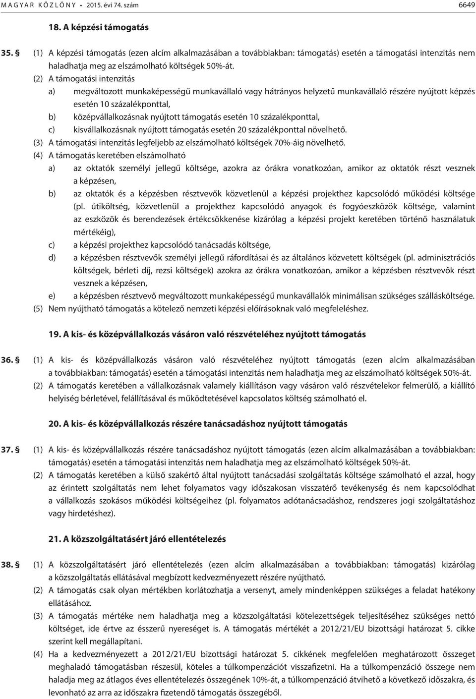 (2) A támogatási intenzitás a) megváltozott munkaképességű munkavállaló vagy hátrányos helyzetű munkavállaló részére nyújtott képzés esetén 10 százalékponttal, b) középvállalkozásnak nyújtott