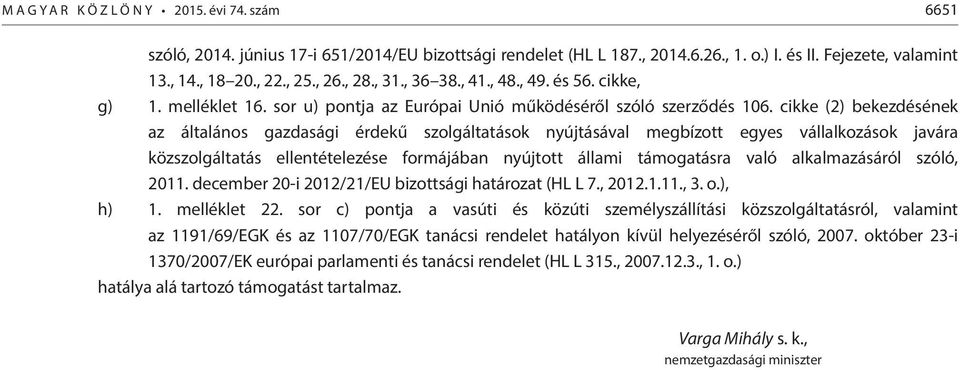 cikke (2) bekezdésének az általános gazdasági érdekű szolgáltatások nyújtásával megbízott egyes vállalkozások javára közszolgáltatás ellentételezése formájában nyújtott állami támogatásra való