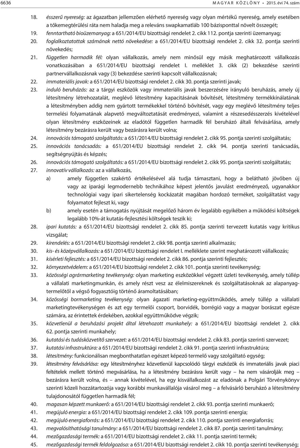 összegét; 19. fenntartható bioüzemanyag: a 651/2014/EU bizottsági rendelet 2. cikk 112. pontja szerinti üzemanyag; 20. foglalkoztatottak számának nettó növekedése: a 651/2014/EU bizottsági rendelet 2.