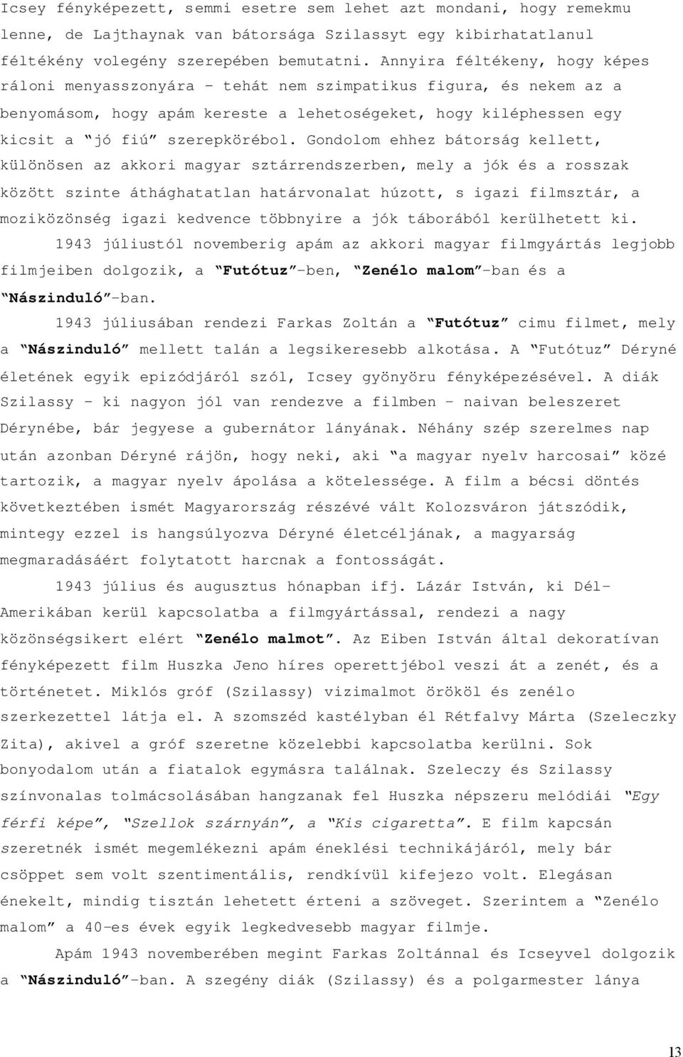 Gondolom ehhez bátorság kellett, különösen az akkori magyar sztárrendszerben, mely a jók és a rosszak között szinte áthághatatlan határvonalat húzott, s igazi filmsztár, a moziközönség igazi kedvence