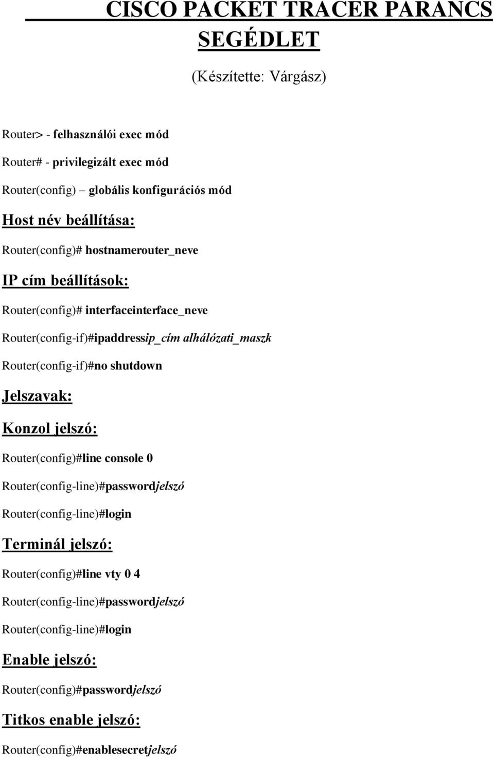 Router(config-if)#no shutdown Jelszavak: Konzol jelszó: Router(config)#line console 0 Router(config-line)#passwordjelszó Router(config-line)#login Terminál jelszó: