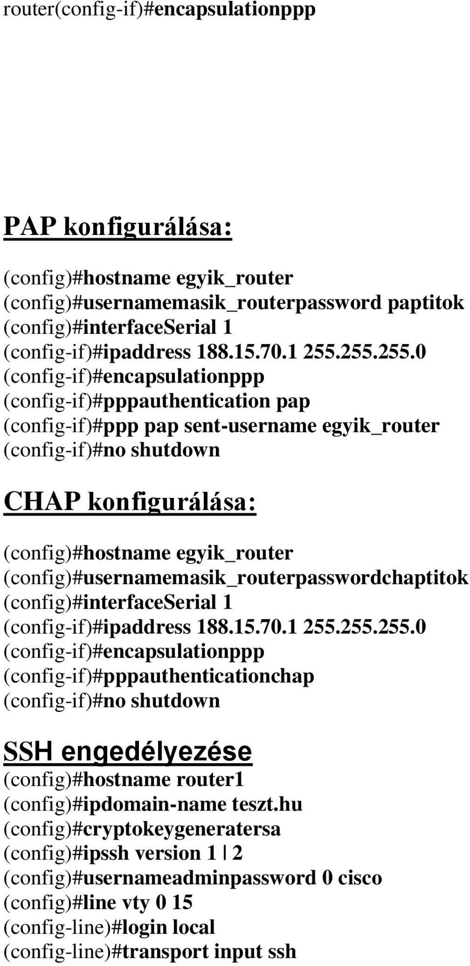 (config)#usernamemasik_routerpasswordchaptitok (config)#interfaceserial 1 (config-if)#ipaddress 188.15.70.1 255.