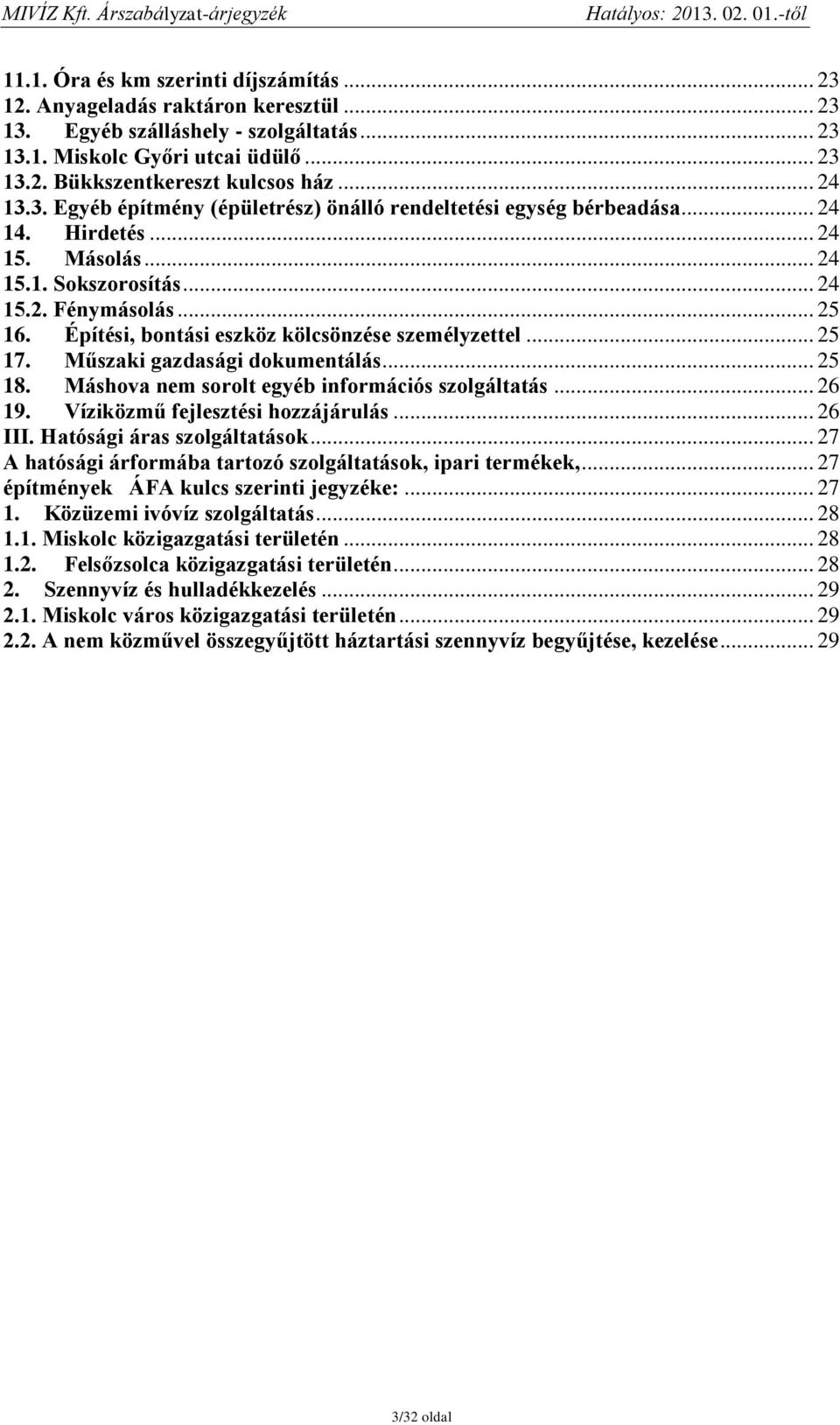 Építési, bontási eszköz kölcsönzése személyzettel... 25 17. Műszaki gazdasági dokumentálás... 25 18. Máshova nem sorolt egyéb információs szolgáltatás... 26 19. Víziközmű fejlesztési hozzájárulás.
