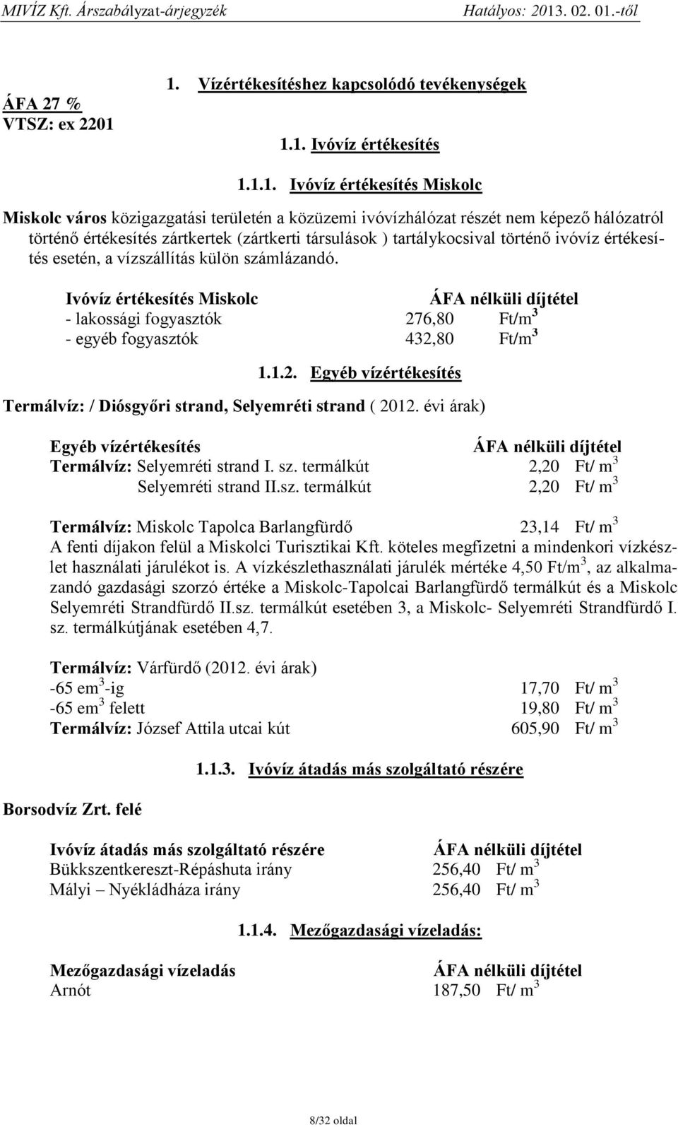 történő értékesítés zártkertek (zártkerti társulások ) tartálykocsival történő ivóvíz értékesítés esetén, a vízszállítás külön számlázandó.