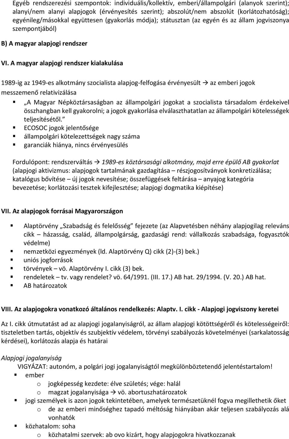 A magyar alapjogi rendszer kialakulása 1989-ig az 1949-es alkotmány szocialista alapjog-felfogása érvényesült az emberi jogok messzemenő relativizálása A Magyar Népköztársaságban az állampolgári