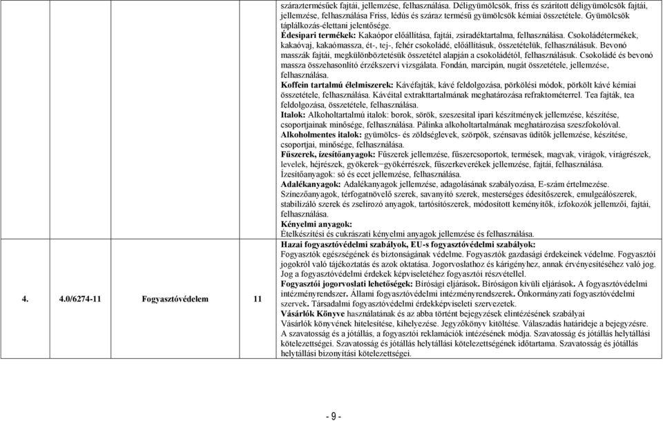 Édesipari termékek: Kakaópor előállítása, fajtái, zsiradéktartalma, felhasználása. Csokoládétermékek, kakaóvaj, kakaómassza, ét-, tej-, fehér csokoládé, előállításuk, összetételük, felhasználásuk.